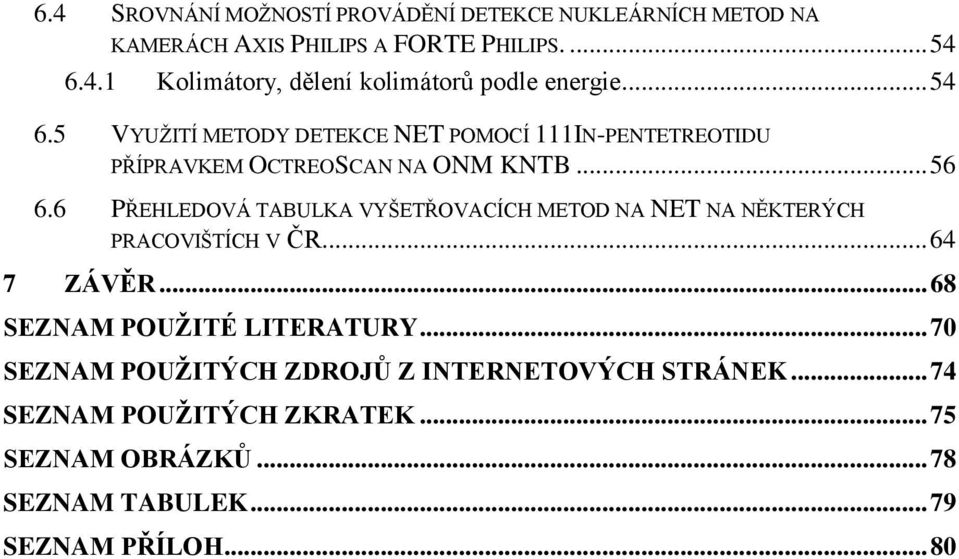 6 PŘEHLEDOVÁ TABULKA VYŠETŘOVACÍCH METOD NA NET NA NĚKTERÝCH PRACOVIŠTÍCH V ČR... 64 7 ZÁVĚR... 68 SEZNAM POUŢITÉ LITERATURY.