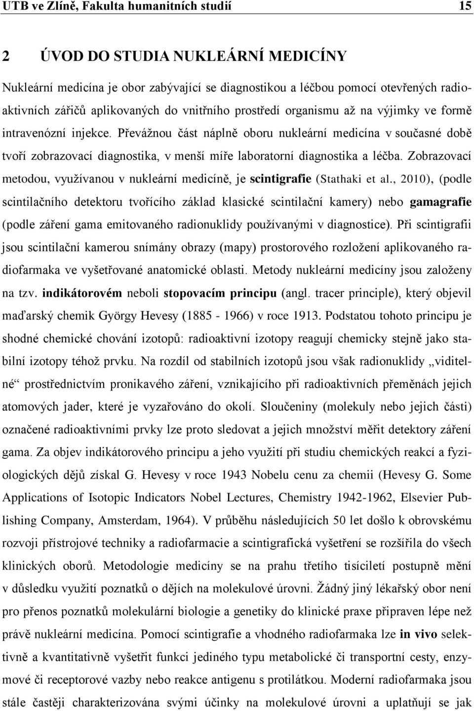 Převáţnou část náplně oboru nukleární medicína v současné době tvoří zobrazovací diagnostika, v menší míře laboratorní diagnostika a léčba.