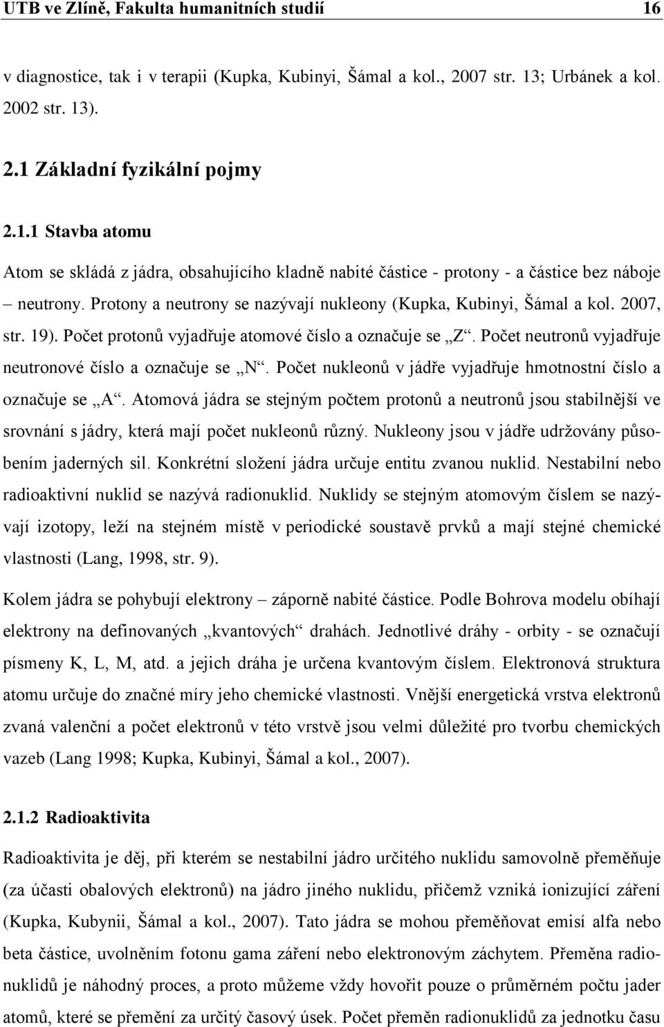 Počet nukleonů v jádře vyjadřuje hmotnostní číslo a označuje se A. Atomová jádra se stejným počtem protonů a neutronů jsou stabilnější ve srovnání s jádry, která mají počet nukleonů různý.