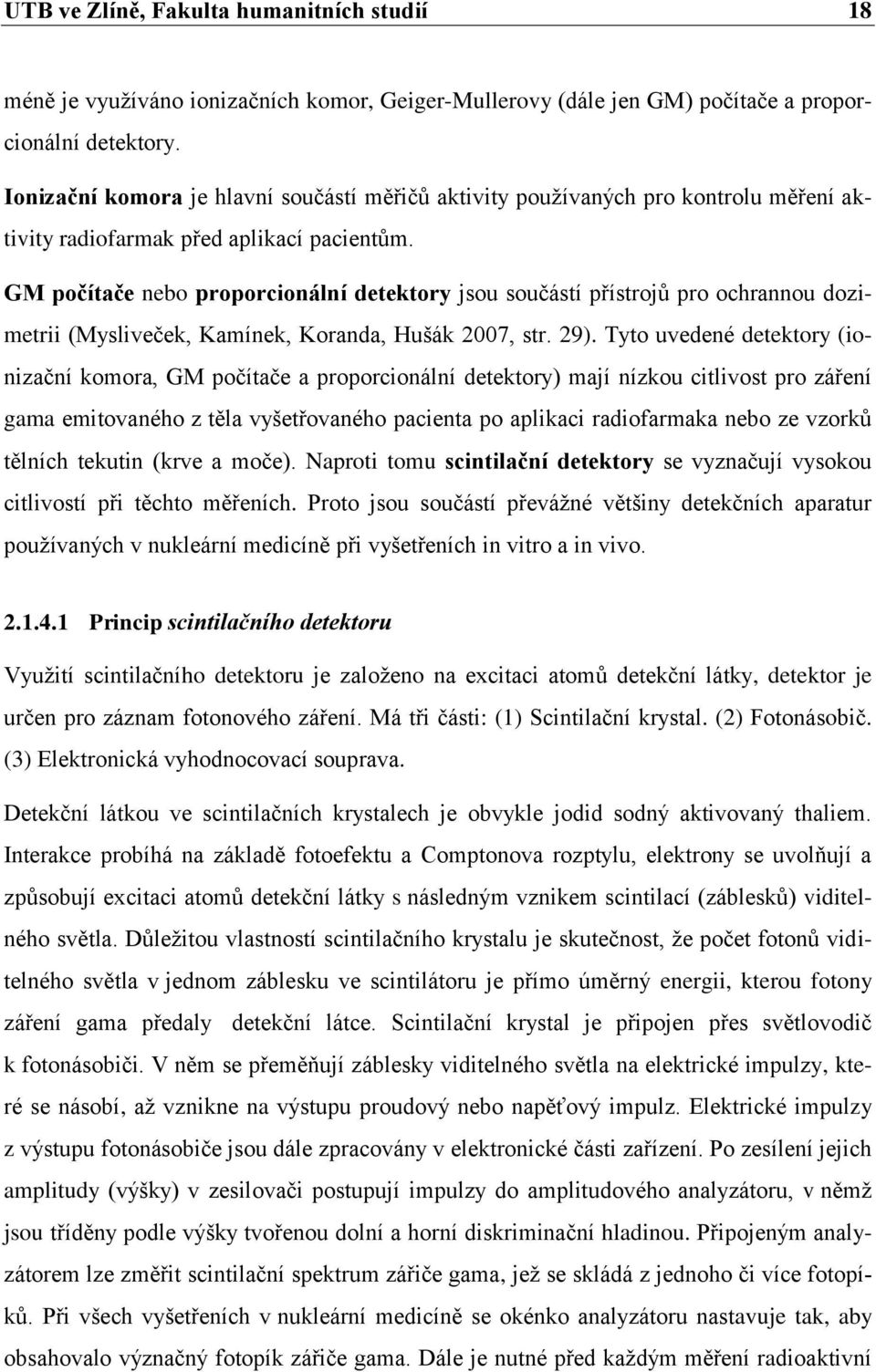 GM počítače nebo proporcionální detektory jsou součástí přístrojů pro ochrannou dozimetrii (Mysliveček, Kamínek, Koranda, Hušák 2007, str. 29).