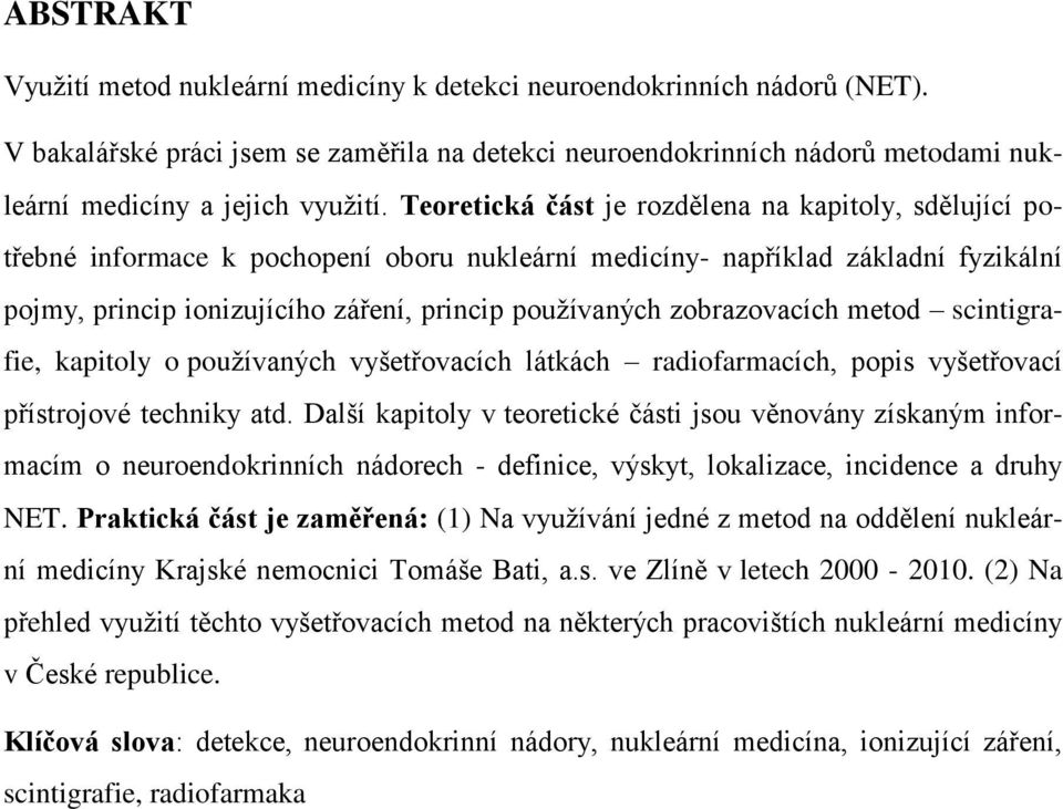 Teoretická část je rozdělena na kapitoly, sdělující potřebné informace k pochopení oboru nukleární medicíny- například základní fyzikální pojmy, princip ionizujícího záření, princip pouţívaných