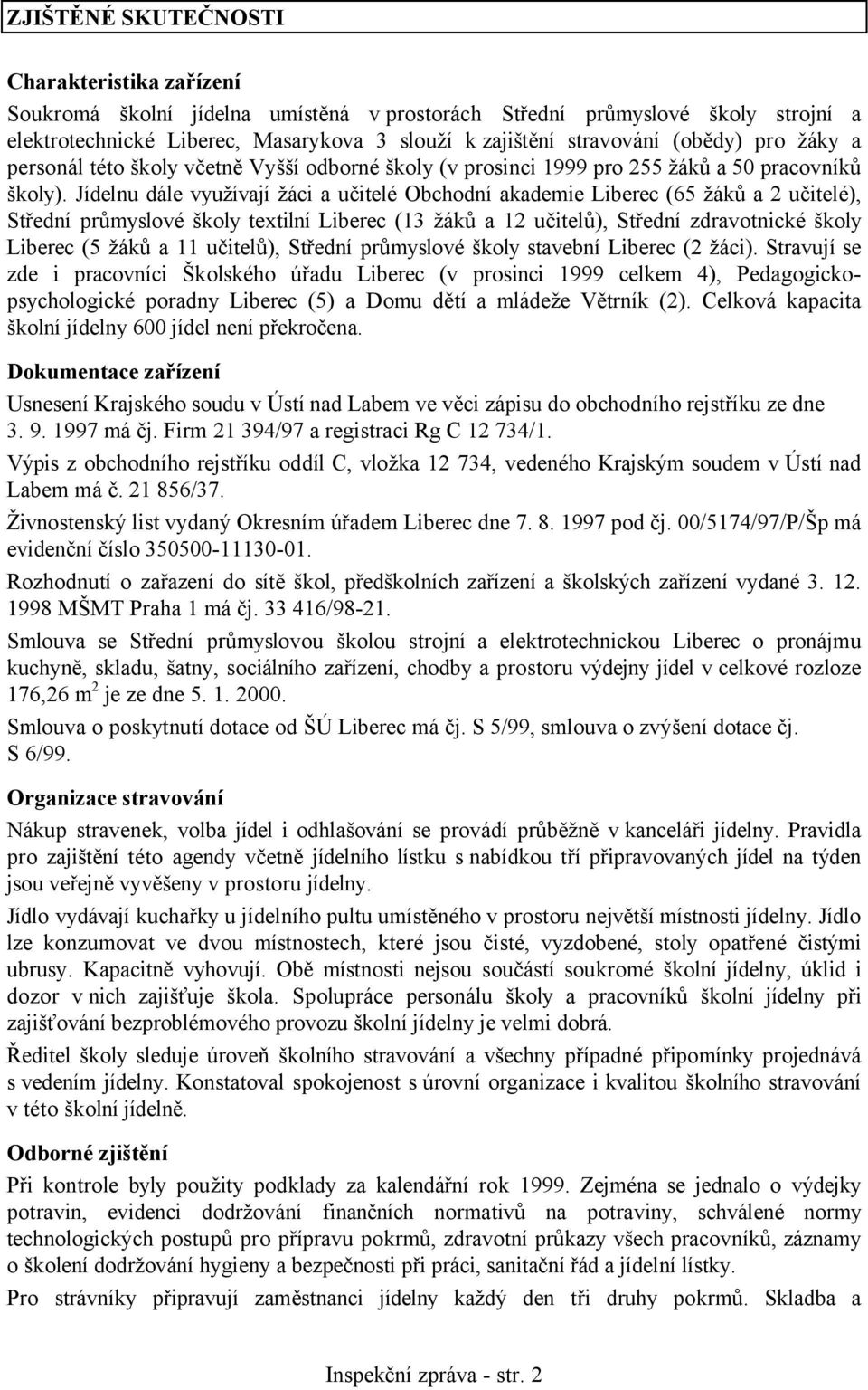 Jídelnu dále využívají žáci a učitelé Obchodní akademie Liberec (65 žáků a 2 učitelé), Střední průmyslové školy textilní Liberec (13 žáků a 12 učitelů), Střední zdravotnické školy Liberec (5 žáků a