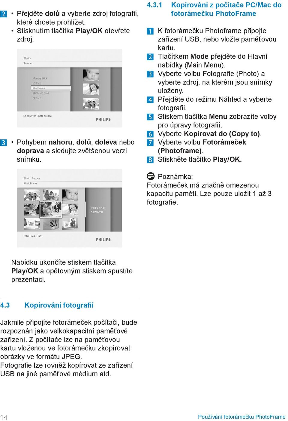 1 Kopírování z počítače PC/Mac do fotorámečku PhotoFrame 1 K fotorámečku Photoframe připojte zařízení USB, nebo vložte paměťovou kartu. 2 Tlačítkem Mode přejděte do Hlavní nabídky (Main Menu).