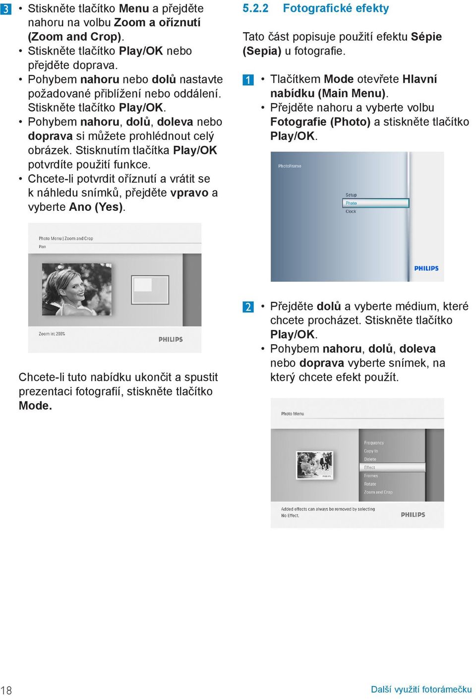 Stisknutím tlačítka Play/OK potvrdíte použití funkce. Chcete-li potvrdit oříznutí a vrátit se k náhledu snímků, přejděte vpravo a vyberte Ano (Yes). 5.2.