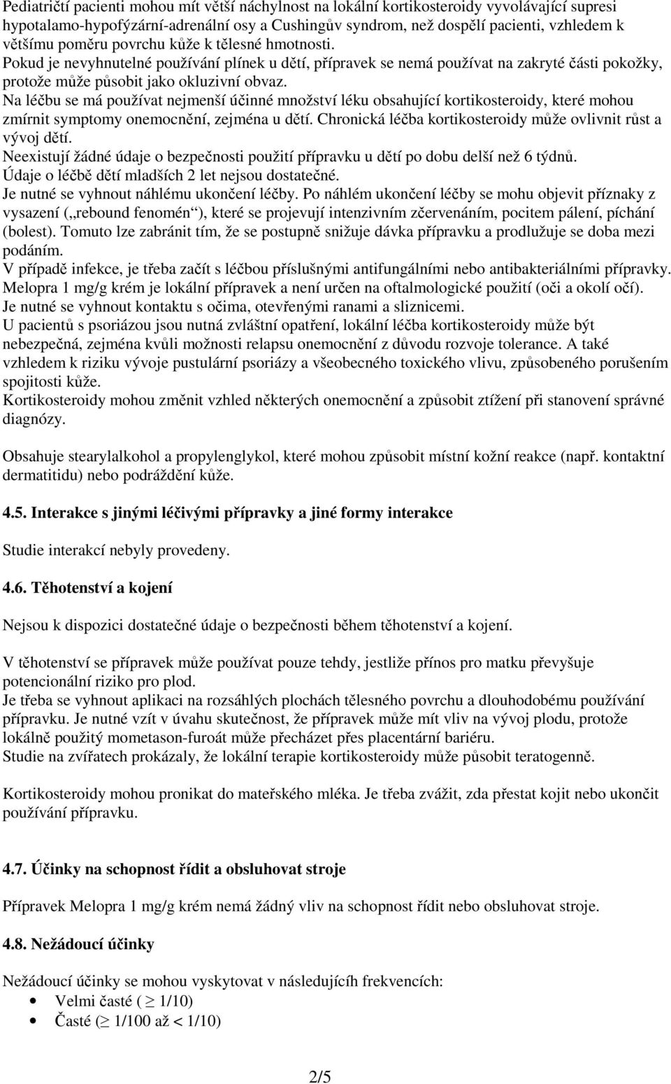 Na léčbu se má používat nejmenší účinné množství léku obsahující kortikosteroidy, které mohou zmírnit symptomy onemocnění, zejména u dětí.
