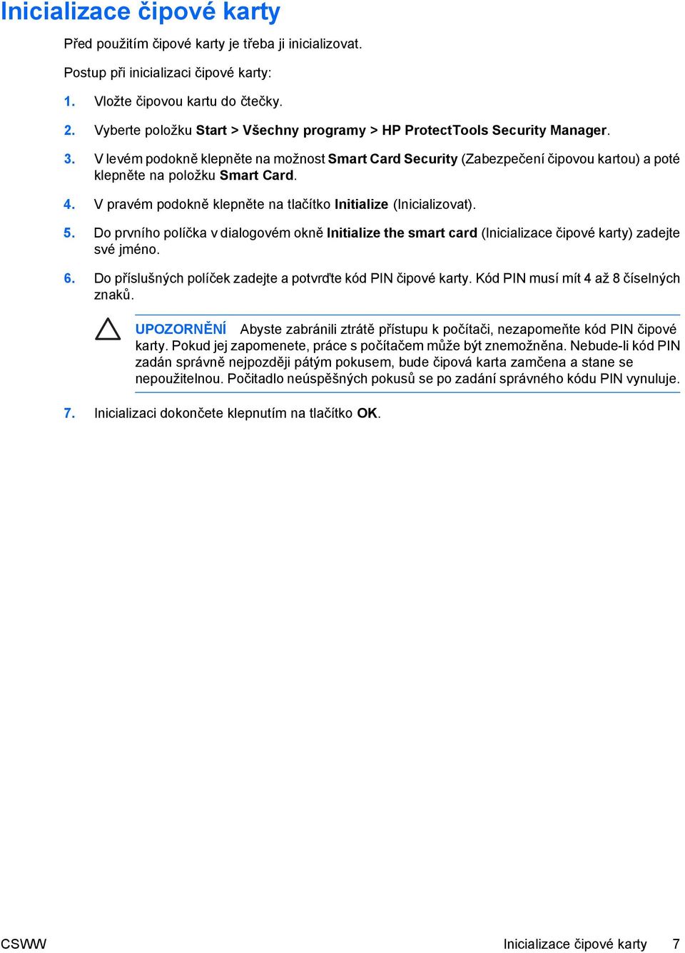 V levém podokně klepněte na možnost Smart Card Security (Zabezpečení čipovou kartou) a poté klepněte na položku Smart Card. 4. V pravém podokně klepněte na tlačítko Initialize (Inicializovat). 5.