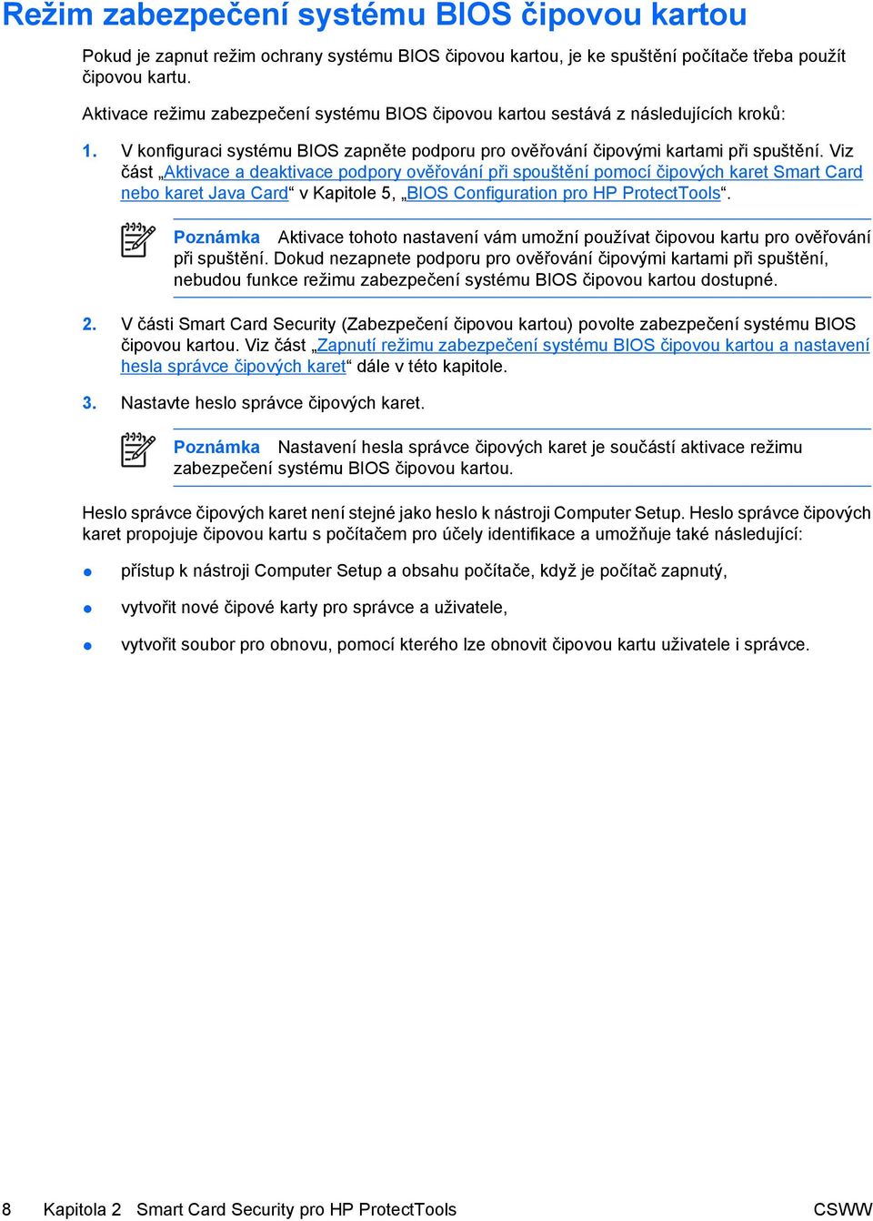 Viz část Aktivace a deaktivace podpory ověřování při spouštění pomocí čipových karet Smart Card nebo karet Java Card v Kapitole 5, BIOS Configuration pro HP ProtectTools.