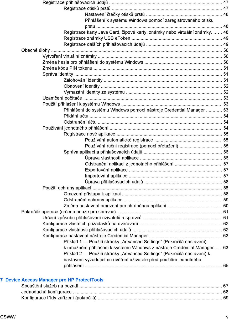 .. 50 Vytvoření virtuální známky... 50 Změna hesla pro přihlášení do systému Windows... 50 Změna kódu PIN tokenu... 51 Správa identity... 51 Zálohování identity... 51 Obnovení identity.