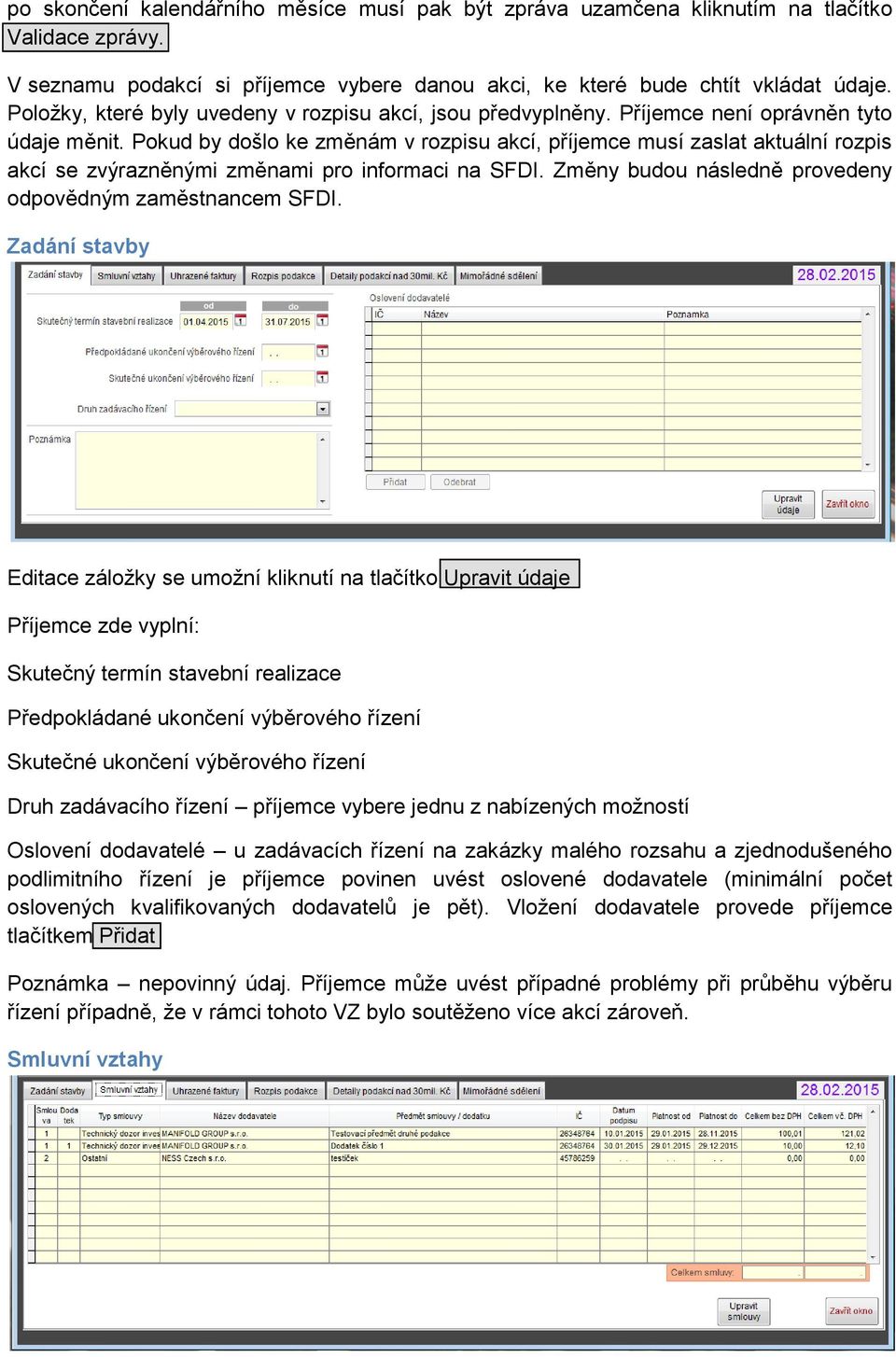 Pokud by došlo ke změnám v rozpisu akcí, příjemce musí zaslat aktuální rozpis akcí se zvýrazněnými změnami pro informaci na SFDI. Změny budou následně provedeny odpovědným zaměstnancem SFDI.