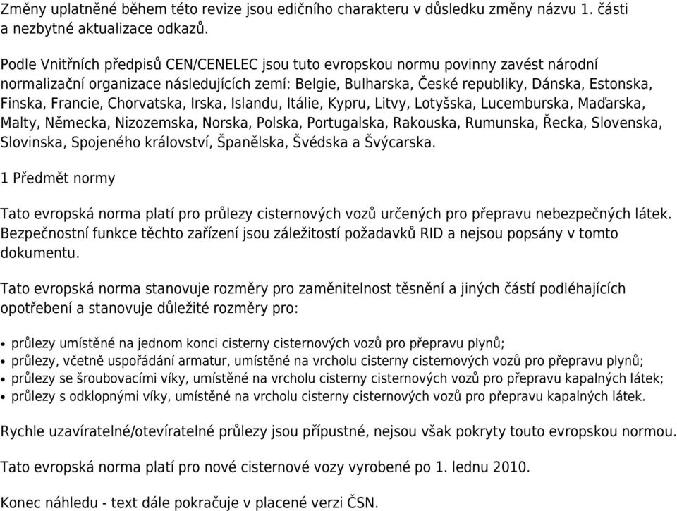 Francie, Chorvatska, Irska, Islandu, Itálie, Kypru, Litvy, Lotyšska, Lucemburska, Maďarska, Malty, Německa, Nizozemska, Norska, Polska, Portugalska, Rakouska, Rumunska, Řecka, Slovenska, Slovinska,