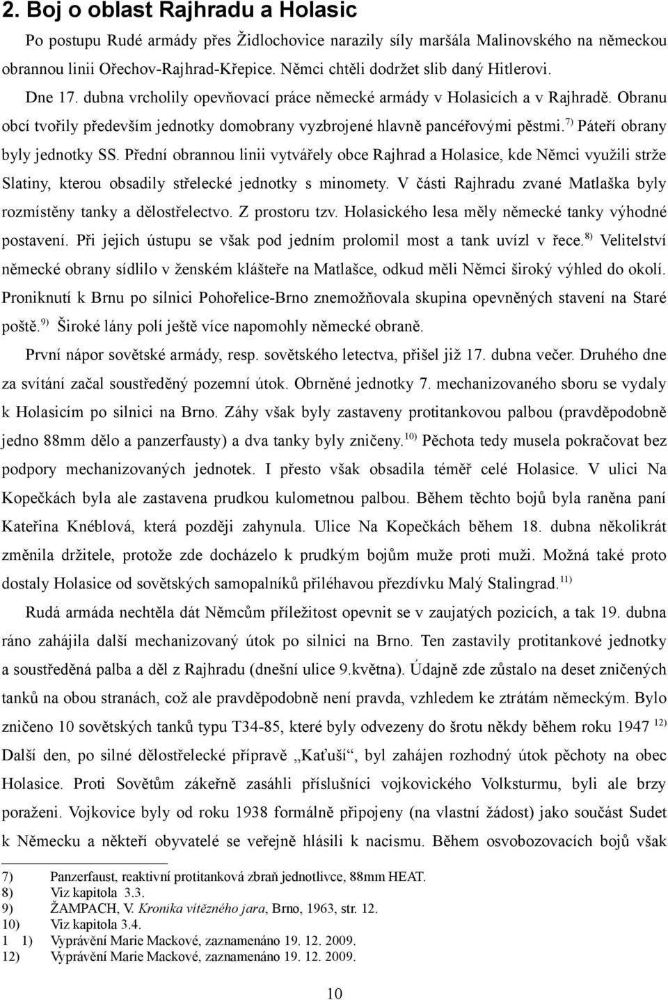 Obranu obcí tvořily především jednotky domobrany vyzbrojené hlavně pancéřovými pěstmi.7) Páteří obrany byly jednotky SS.