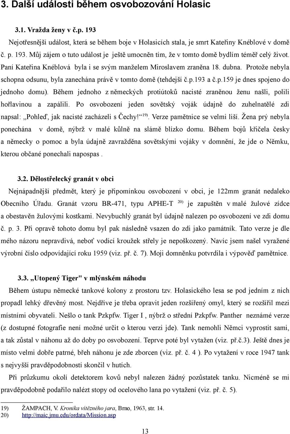 Během jednoho z německých protiútoků nacisté zraněnou ženu našli, polili hořlavinou a zapálili.