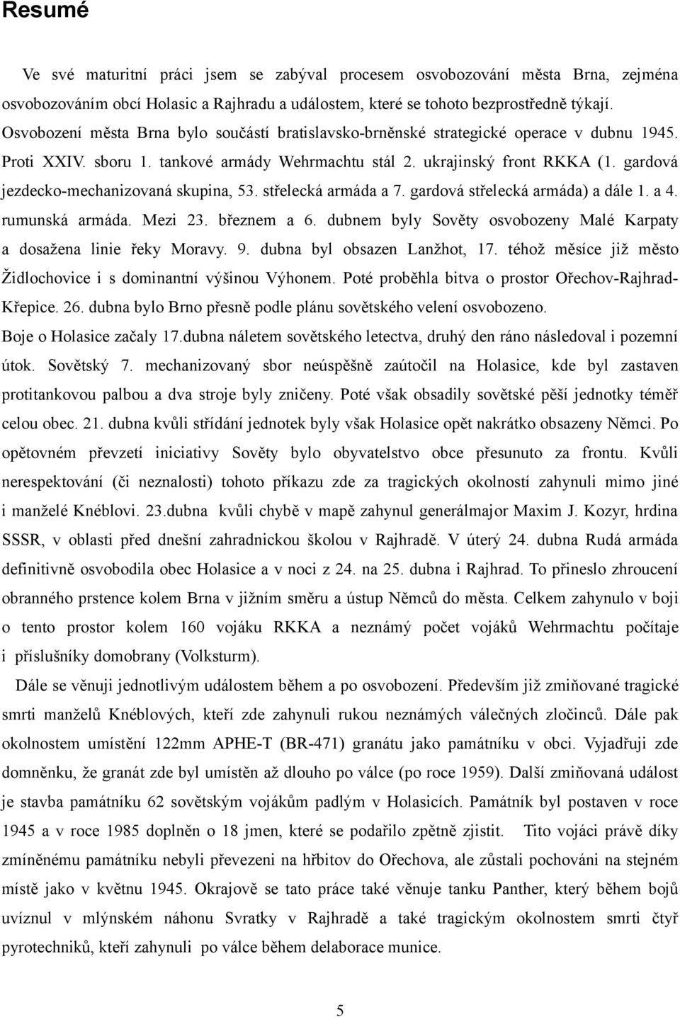 gardová jezdecko-mechanizovaná skupina, 53. střelecká armáda a 7. gardová střelecká armáda) a dále 1. a 4. rumunská armáda. Mezi 23. březnem a 6.
