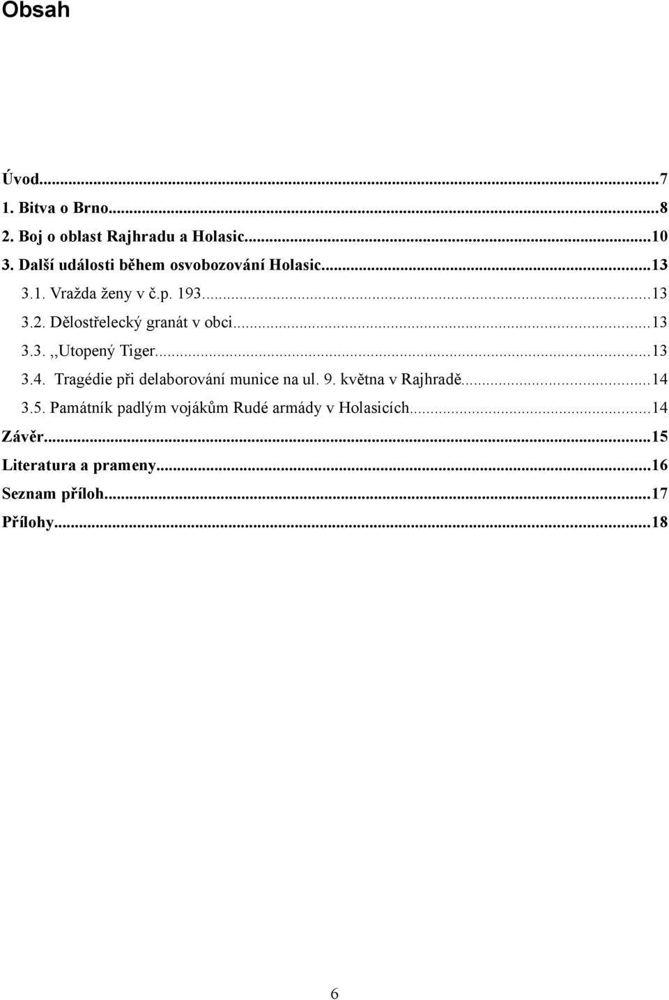 Dělostřelecký granát v obci...13 3.3.,,Utopený Tiger...13 3.4. Tragédie při delaborování munice na ul. 9.