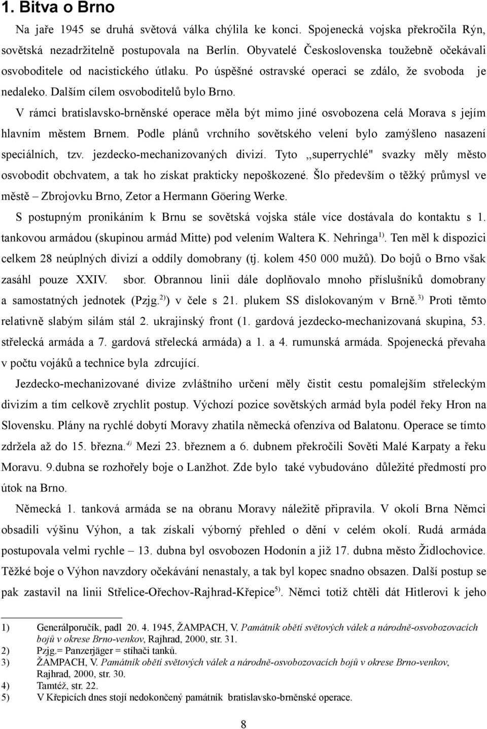 V rámci bratislavsko-brněnské operace měla být mimo jiné osvobozena celá Morava s jejím hlavním městem Brnem. Podle plánů vrchního sovětského velení bylo zamýšleno nasazení speciálních, tzv.