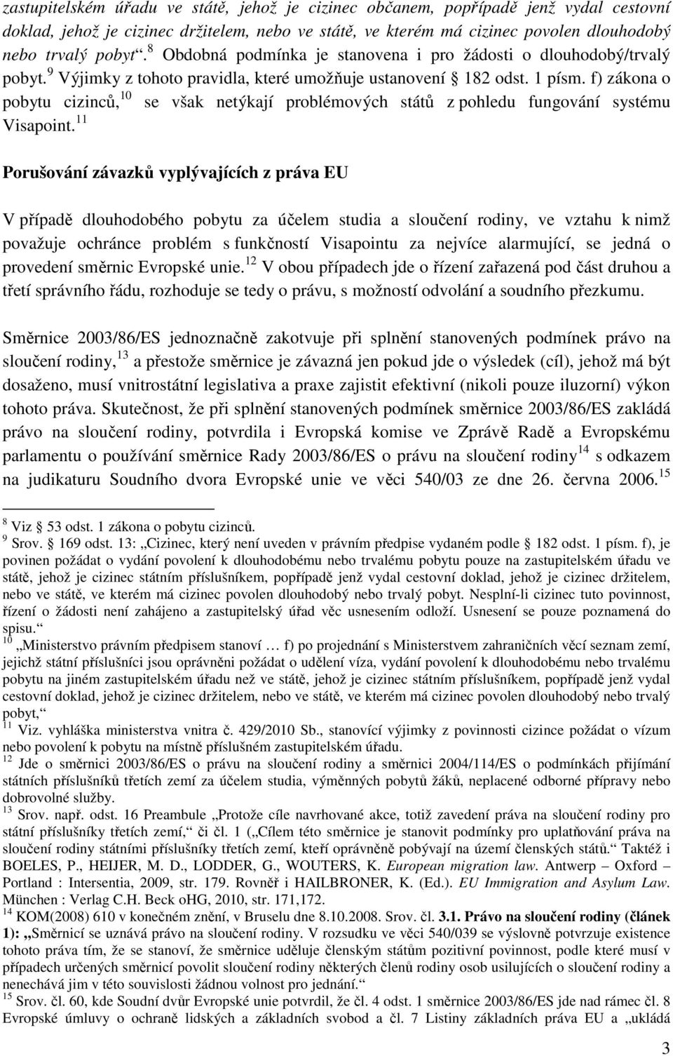 f) zákona o pobytu cizinců, 10 se však netýkají problémových států z pohledu fungování systému Visapoint.