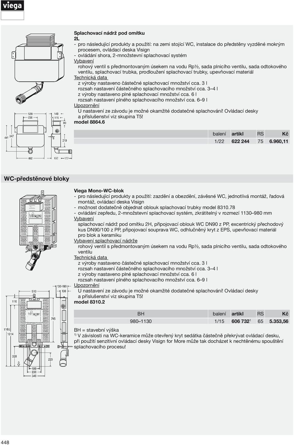 960,11 WC-předstěnové bloky Viega Mono- WC-blok pro následující produkty a použití: zazdění a obezdění, závěsné WC, jednotlivá montáž, řadová montáž, ovládací deska Visign možnost dodatečně objednat