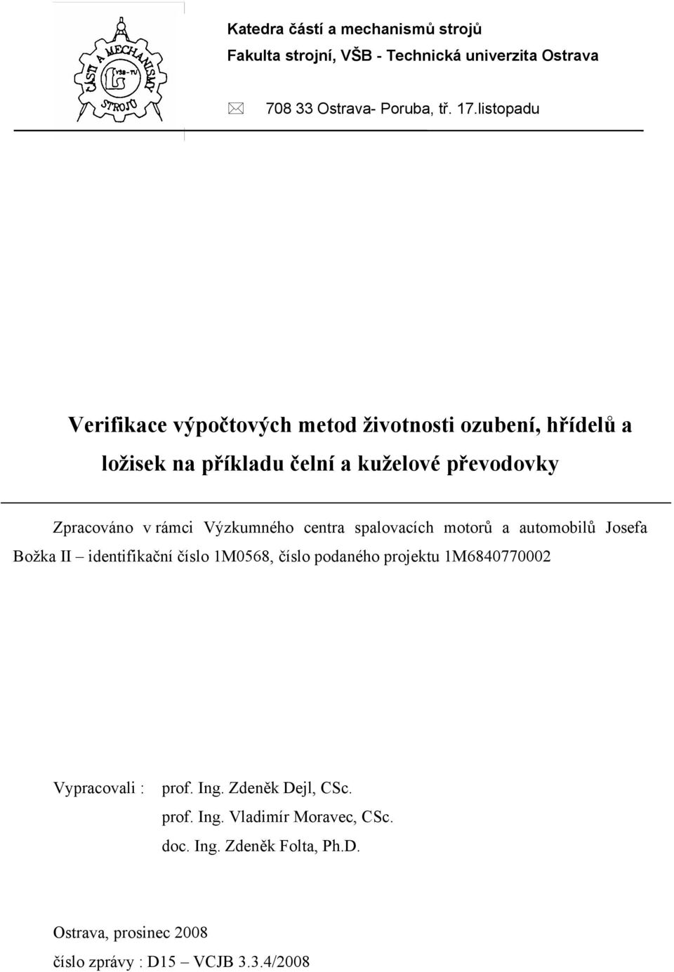 listopadu Verifikace výpočtových metod životnosti ozubení, hřídelů a ložisek na příkladu čelní a kuželové převodovky Zpracováno v rámci