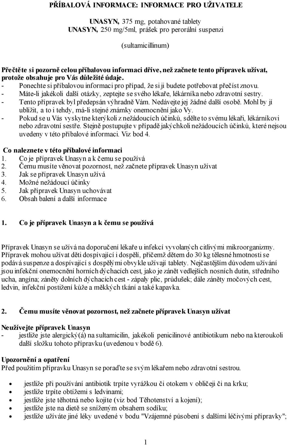 - Máte-li jakékoli další otázky, zeptejte se svého lékaře, lékárníka nebo zdravotní sestry. - Tento přípravek byl předepsán výhradně Vám. Nedávejte jej žádné další osobě.