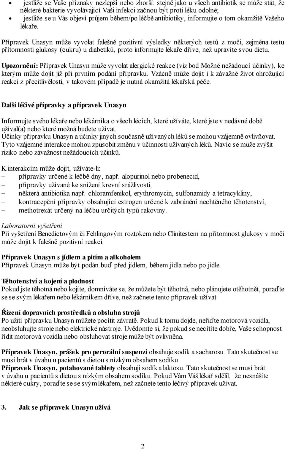 Přípravek Unasyn může vyvolat falešně pozitivní výsledky některých testů z moči, zejména testu přítomnosti glukosy (cukru) u diabetiků, proto informujte lékaře dříve, než upravíte svou dietu.