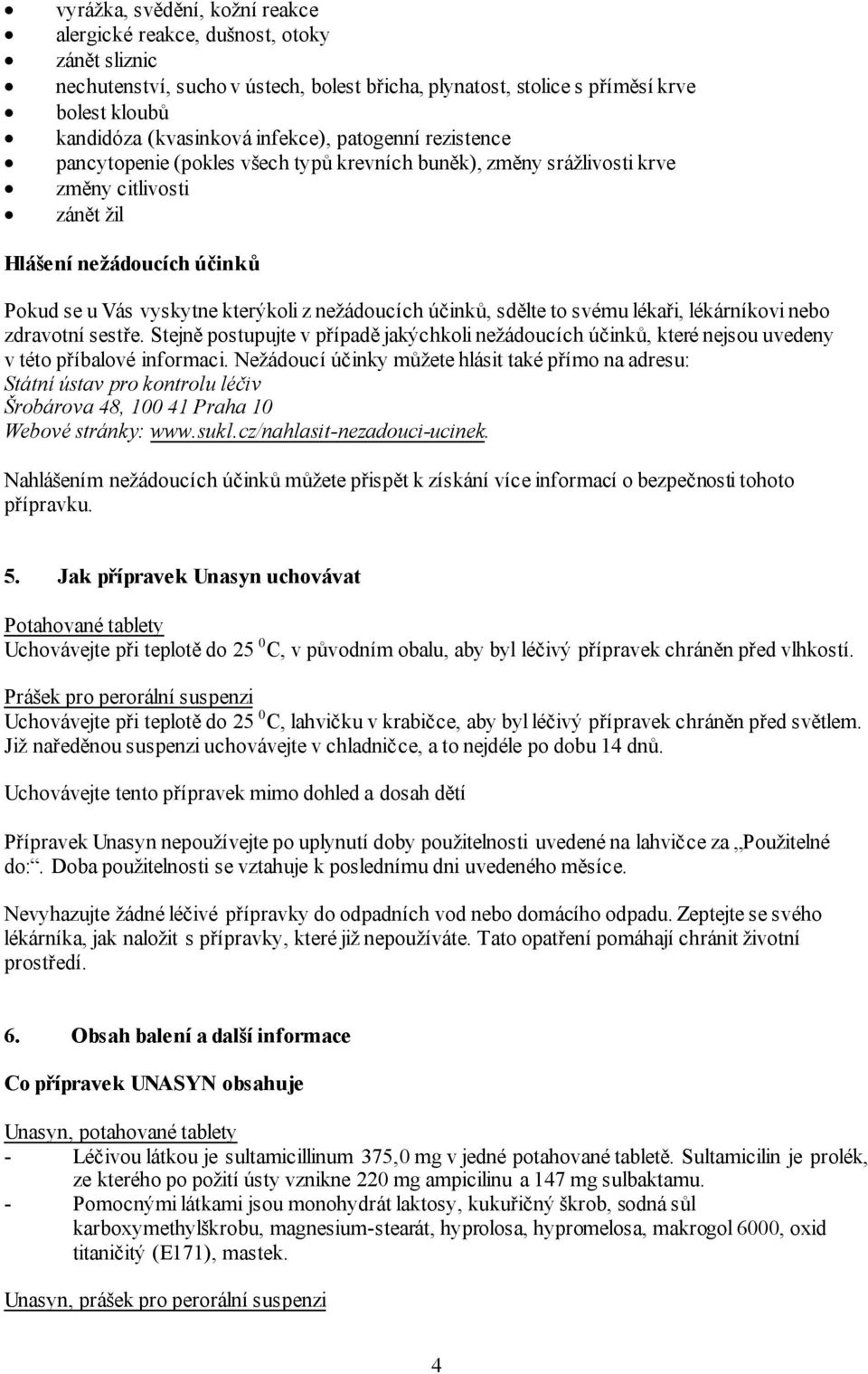 nežádoucích účinků, sdělte to svému lékaři, lékárníkovi nebo zdravotní sestře. Stejně postupujte v případě jakýchkoli nežádoucích účinků, které nejsou uvedeny v této příbalové informaci.