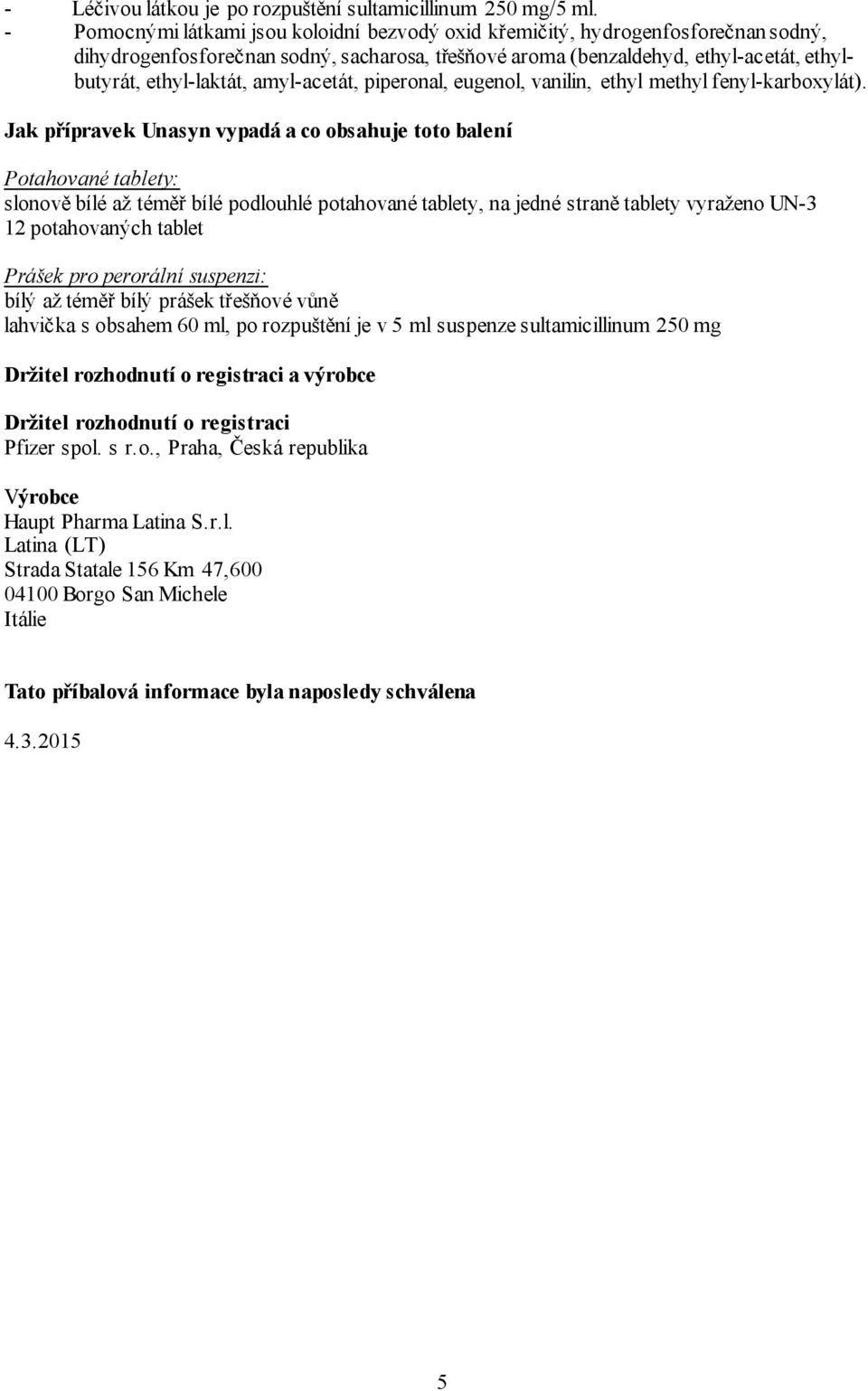 amyl-acetát, piperonal, eugenol, vanilin, ethyl methyl fenyl-karboxylát).