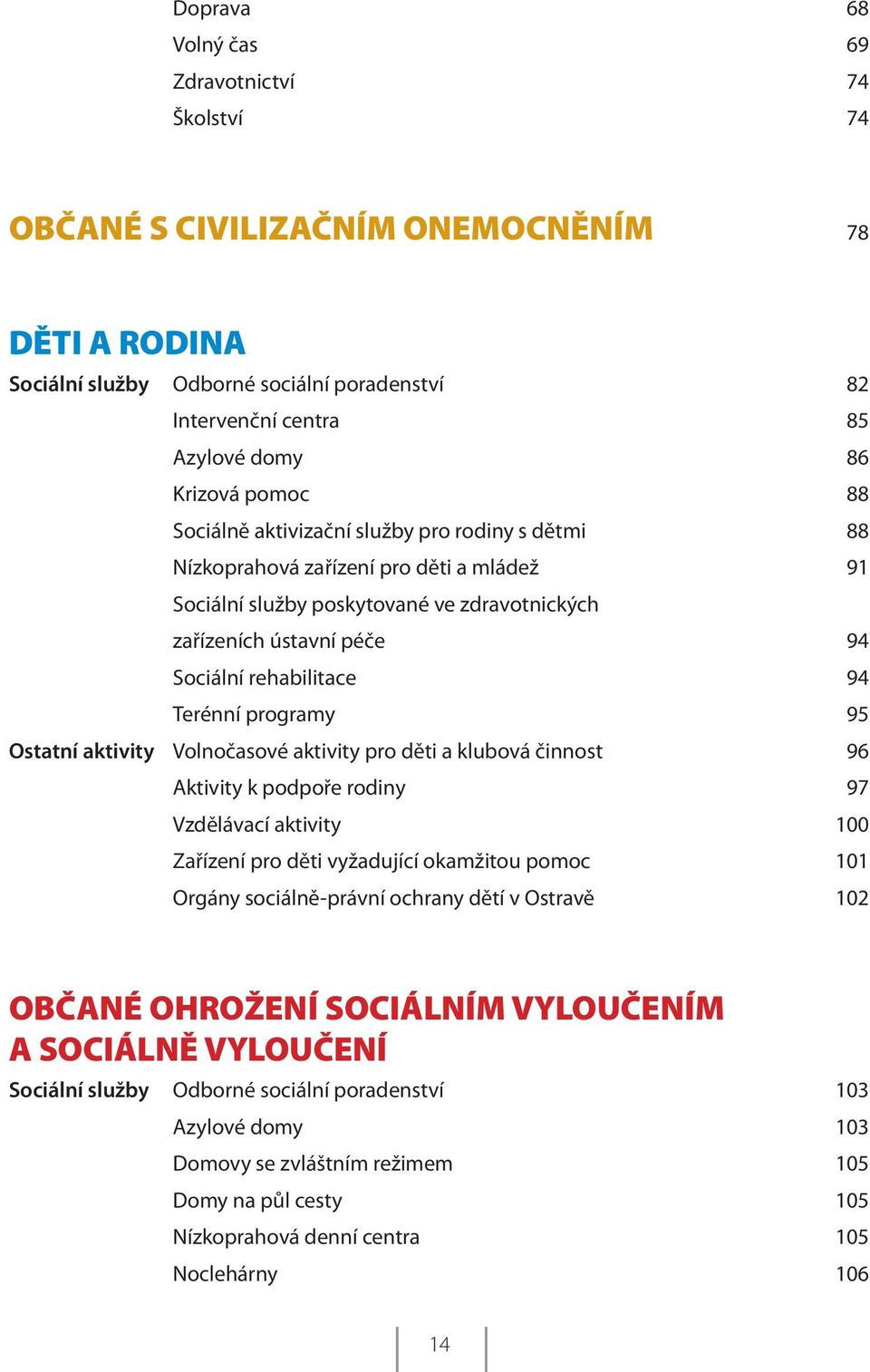 Terénní programy 95 Ostatní aktivity Volnočasové aktivity pro děti a klubová činnost 96 Aktivity k podpoře rodiny 97 Vzdělávací aktivity 100 Zařízení pro děti vyžadující okamžitou pomoc 101 Orgány