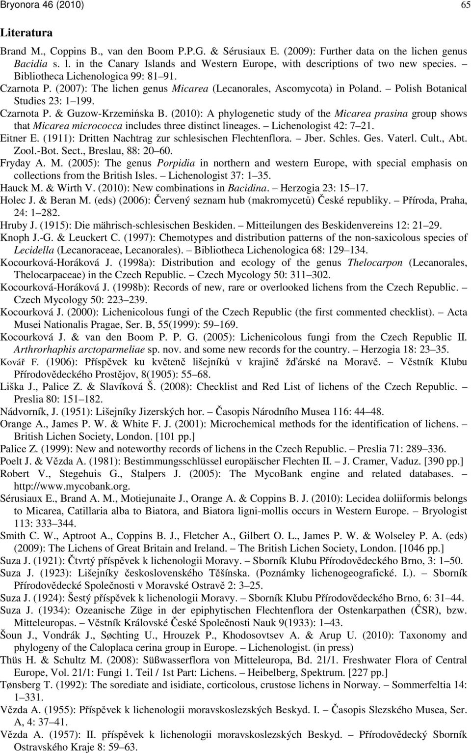 (2010): A phylogenetic study of the Micarea prasina group shows that Micarea micrococca includes three distinct lineages. Lichenologist 42: 7 21. Eitner E.