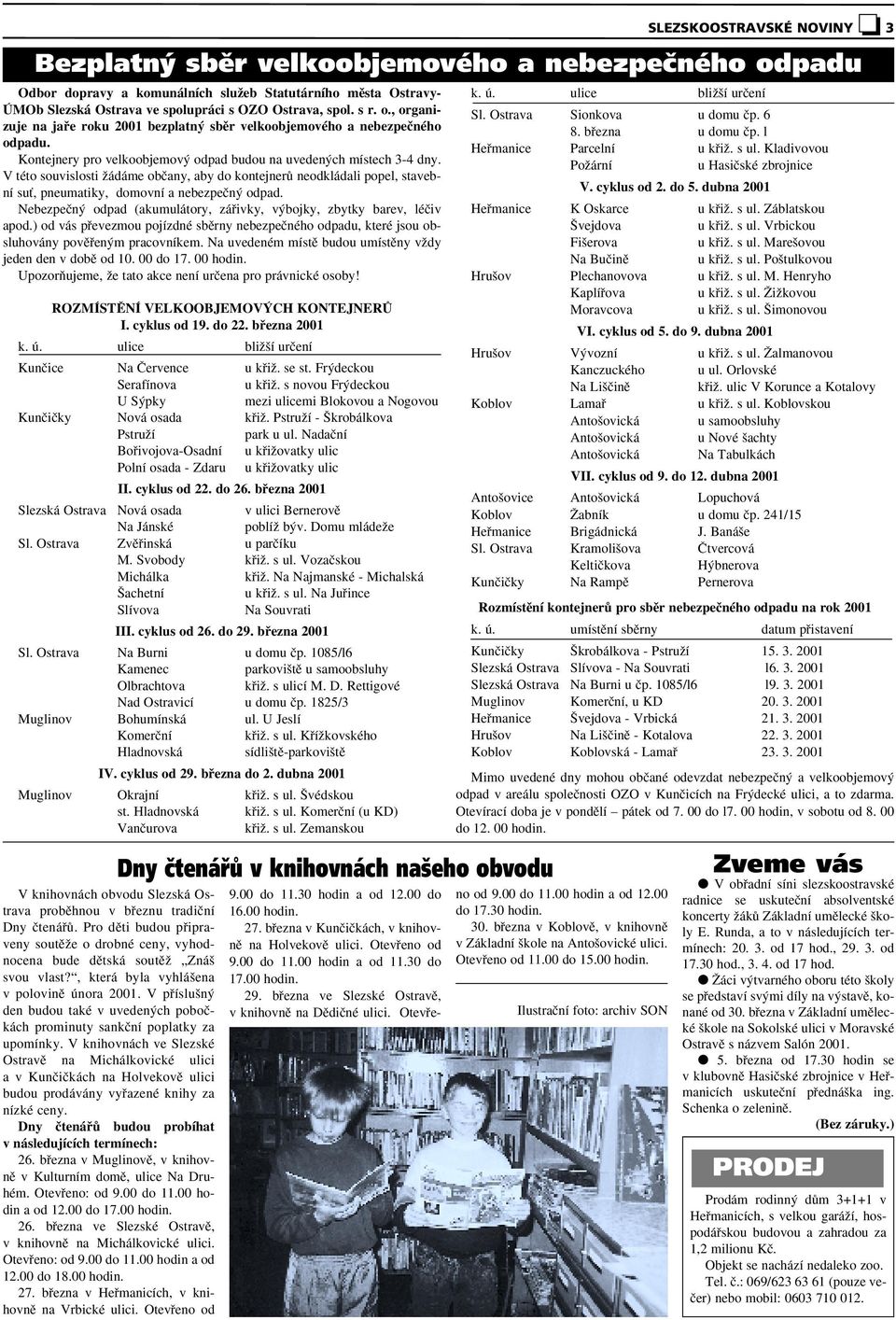 V této souvislosti Ïádáme obãany, aby do kontejnerû neodkládali popel, stavební suè, pneumatiky, domovní a nebezpeãn odpad. Nebezpeãn odpad (akumulátory, záfiivky, v bojky, zbytky barev, léãiv apod.