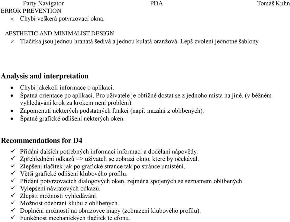 (v běţném vyhledávání krok za krokem není problém). Zapomenutí některých podstatných funkcí (např. mazání z oblíbených). Špatné grafické odlišení některých oken.