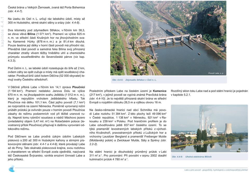 Pouze šestina její délky v horní části povodí má přírodní ráz.