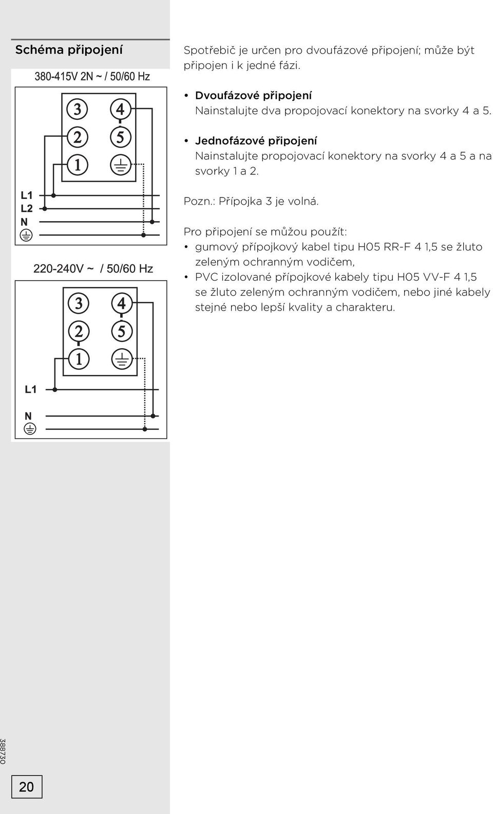 Jednofázové připojení Nainstalujte propojovací konektory na svorky 4 a 5 a na svorky 1 a 2. Pozn.: Přípojka 3 je volná.