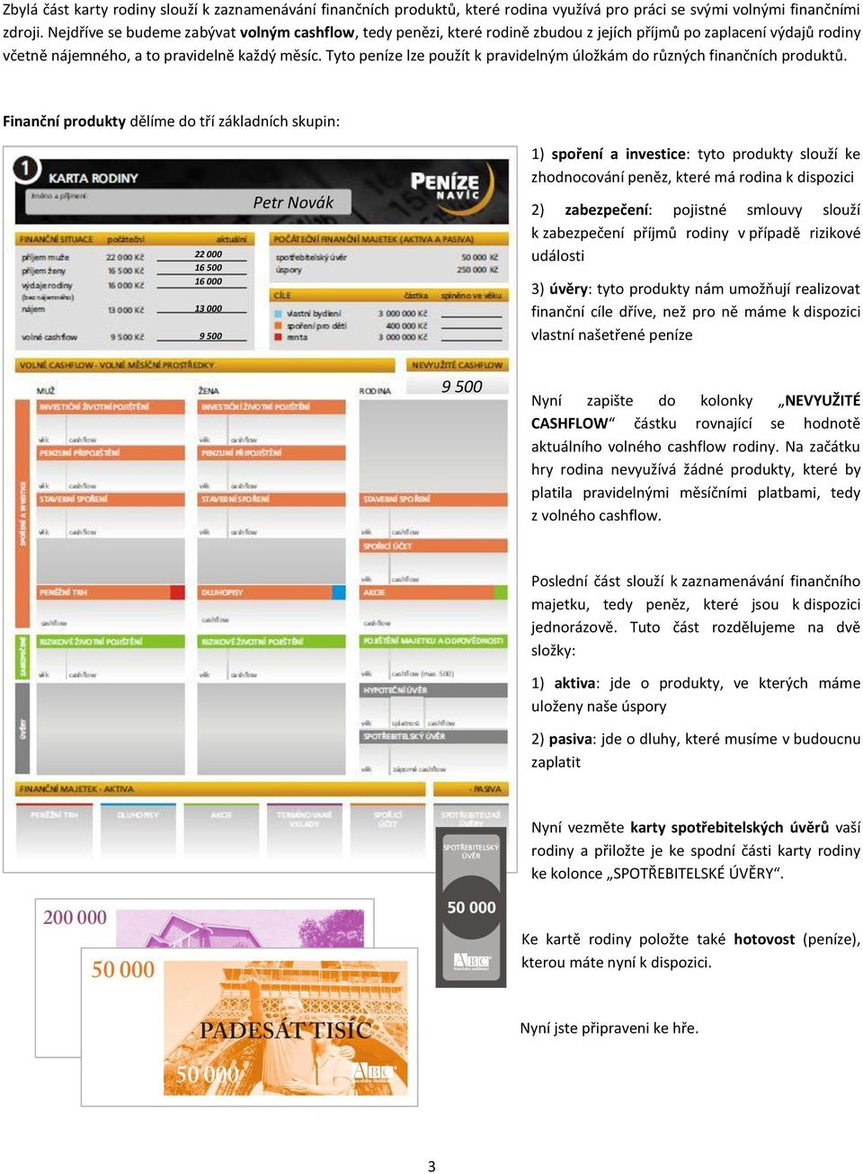 Tyto peníze lze použít k pravidelným úložkám do různých finančních produktů.