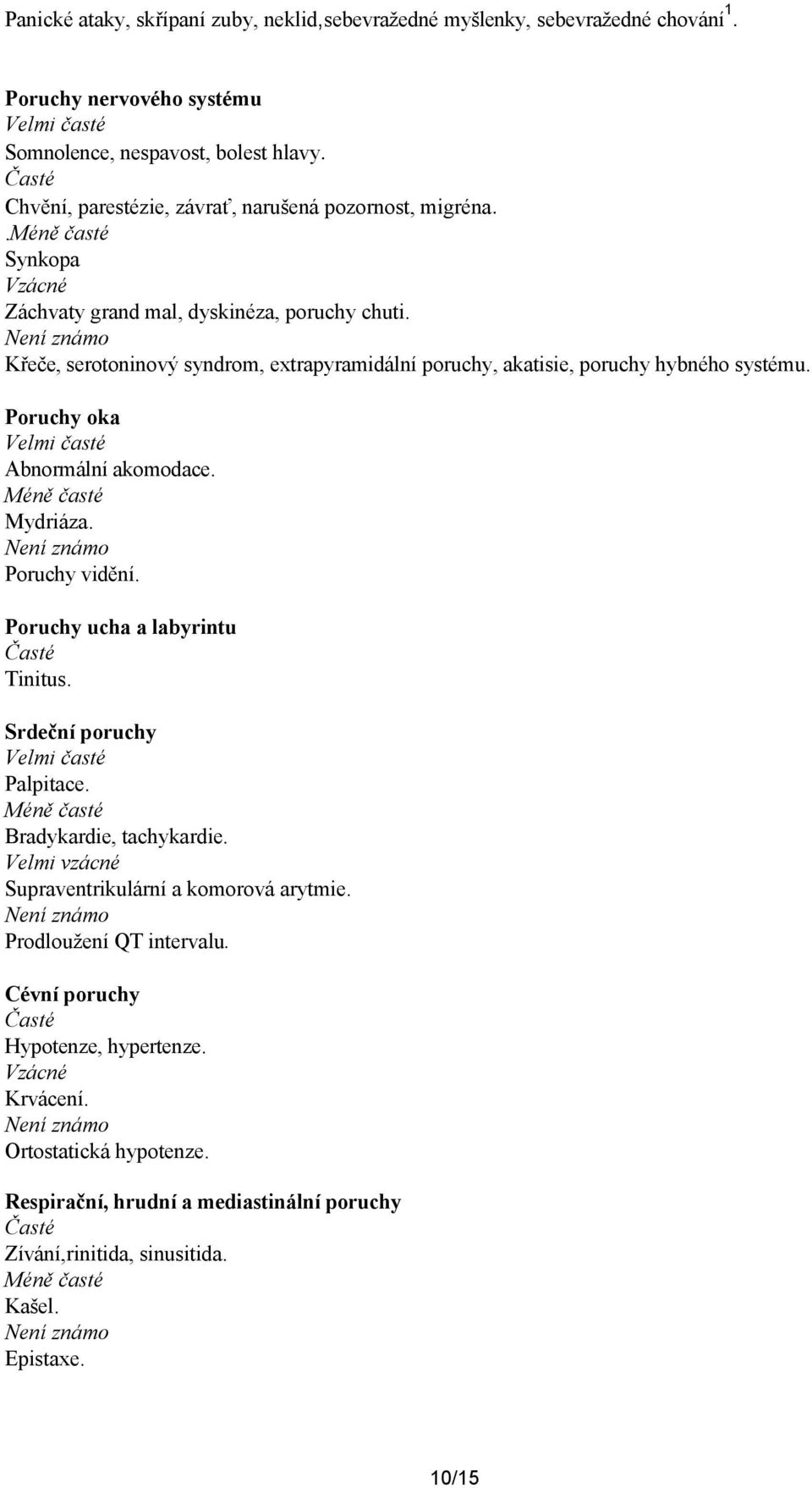 Křeče, serotoninový syndrom, extrapyramidální poruchy, akatisie, poruchy hybného systému. Poruchy oka Velmi časté Abnormální akomodace. Mydriáza. Poruchy vidění. Poruchy ucha a labyrintu Tinitus.