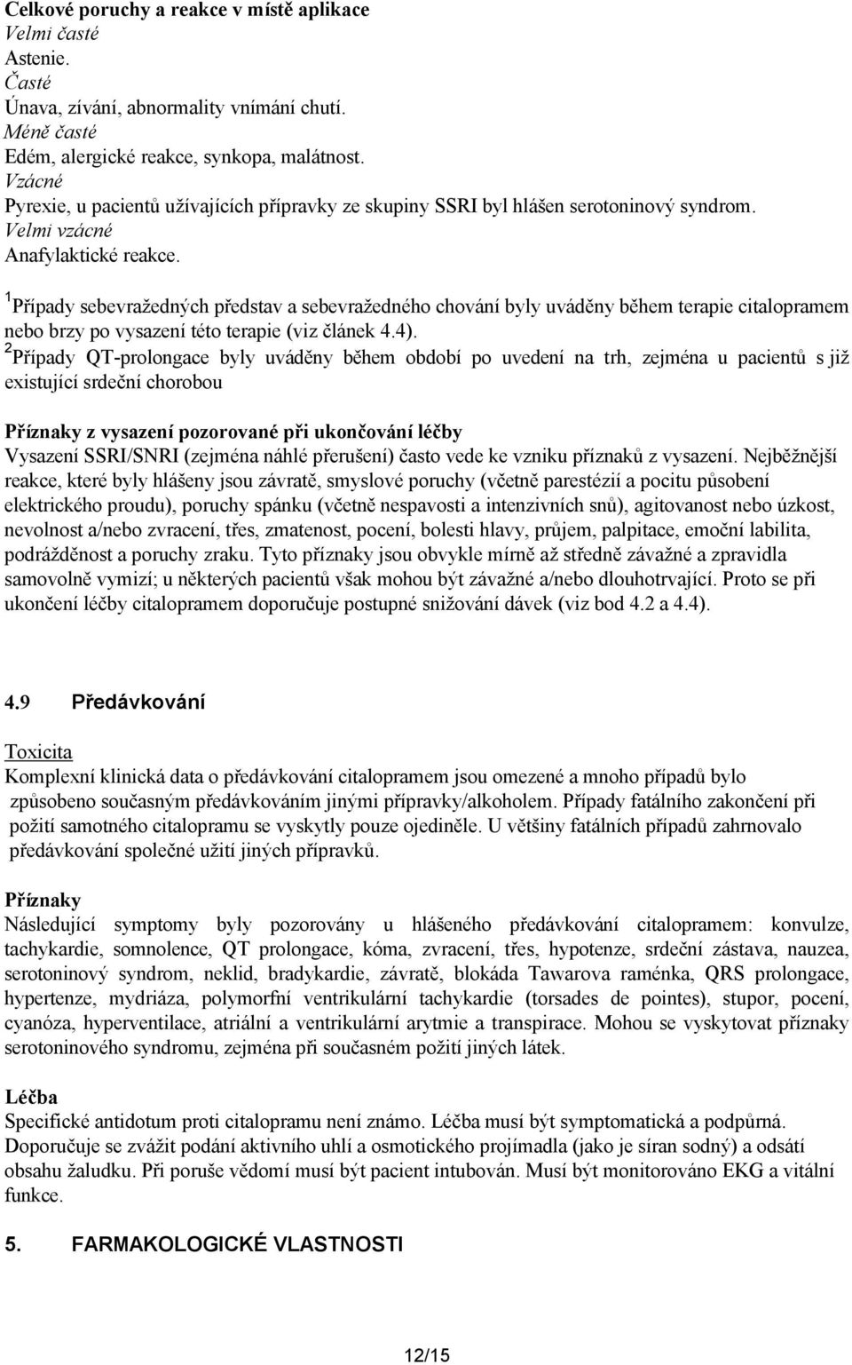 1 Případy sebevražedných představ a sebevražedného chování byly uváděny během terapie citalopramem nebo brzy po vysazení této terapie (viz článek 4.4).