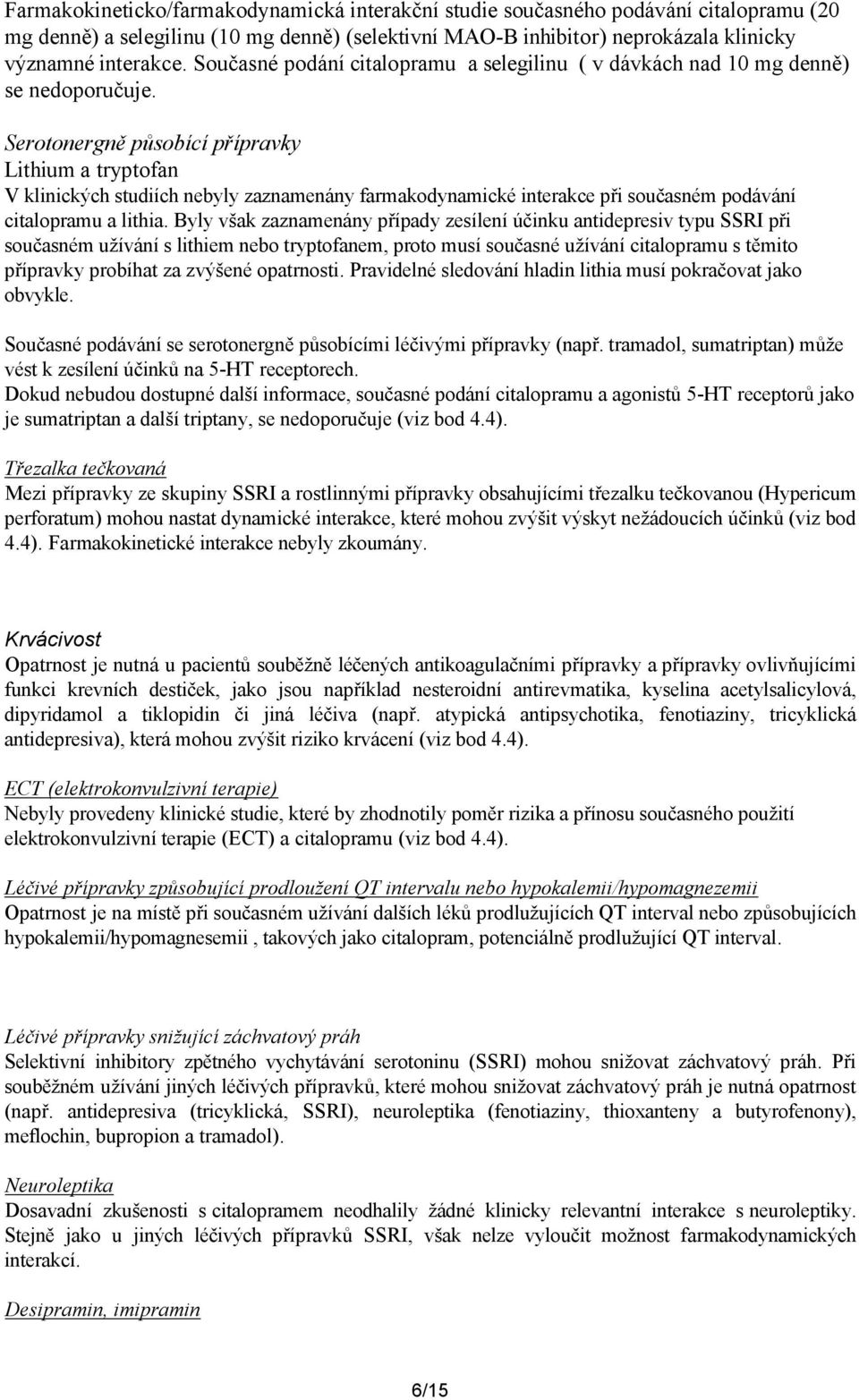 Serotonergně působící přípravky Lithium a tryptofan V klinických studiích nebyly zaznamenány farmakodynamické interakce při současném podávání citalopramu a lithia.