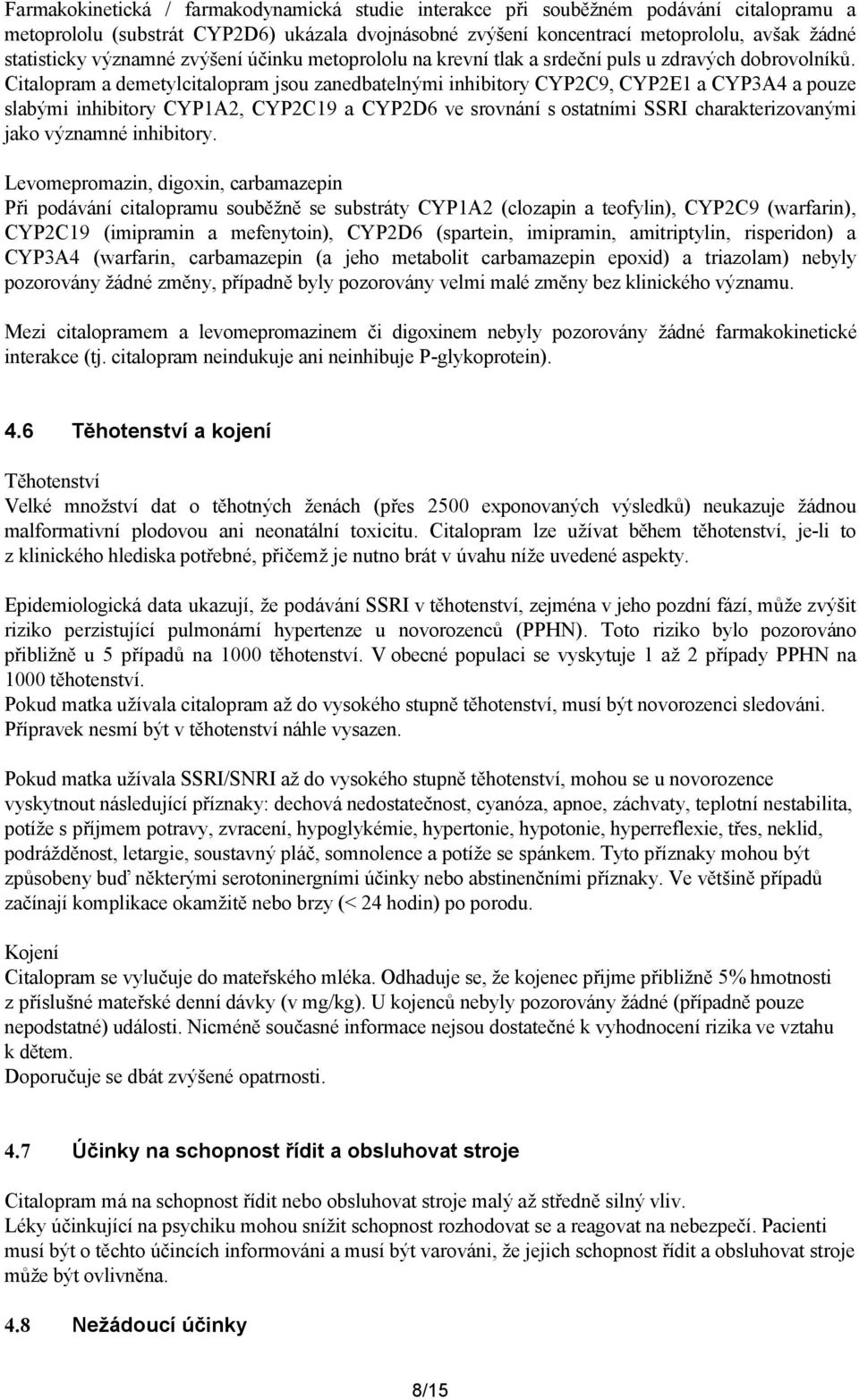 Citalopram a demetylcitalopram jsou zanedbatelnými inhibitory CYP2C9, CYP2E1 a CYP3A4 a pouze slabými inhibitory CYP1A2, CYP2C19 a CYP2D6 ve srovnání s ostatními SSRI charakterizovanými jako významné