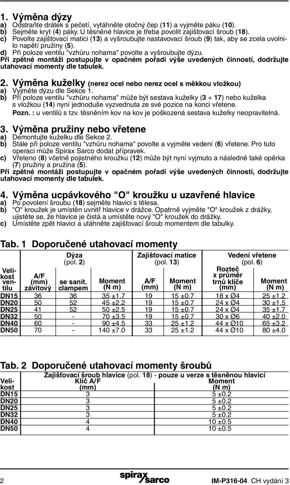 Při zpětné montáži postupujte v opačném pořadí výše uvedených činností, dodržujte utahovací momenty dle tabulek. 2.