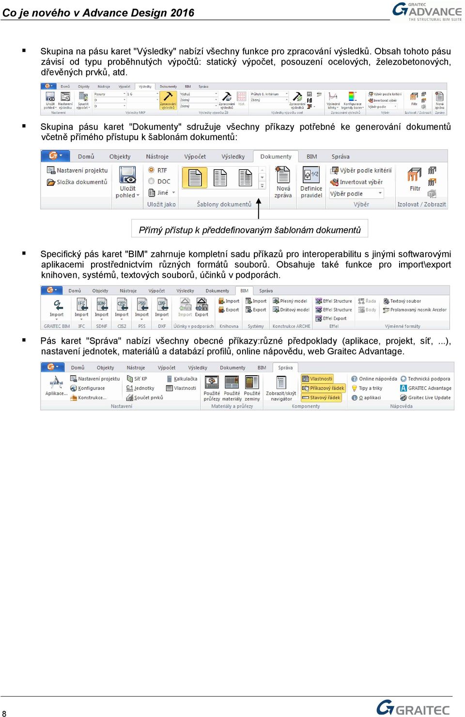 Skupina pásu karet "Dokumenty" sdružuje všechny příkazy potřebné ke generování dokumentů včetně přímého přístupu k šablonám dokumentů: Přímý přístup k předdefinovaným šablonám dokumentů Specifický