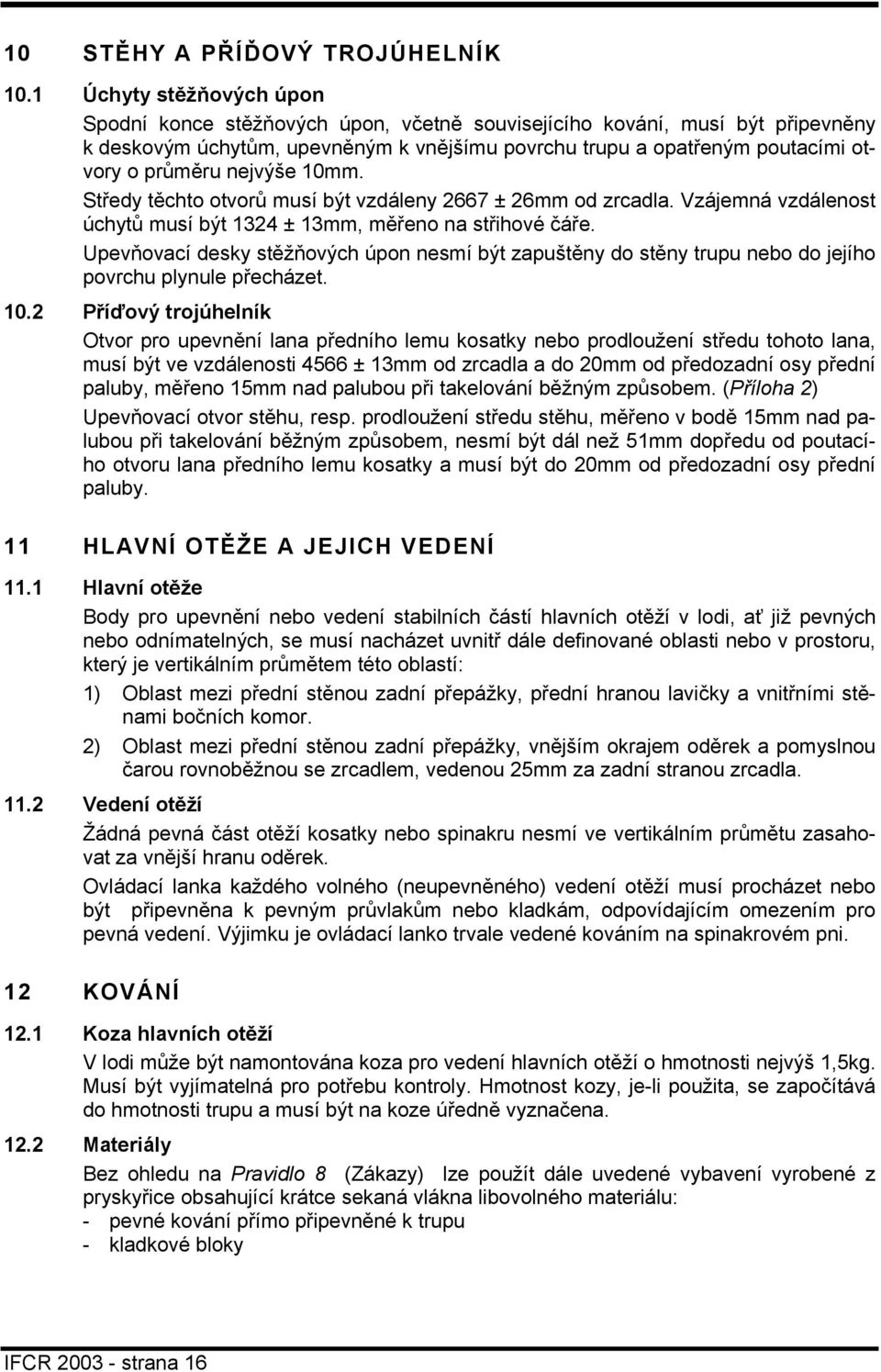 nejvýše 10mm. Středy těchto otvorů musí být vzdáleny 2667 ± 26mm od zrcadla. Vzájemná vzdálenost úchytů musí být 1324 ± 13mm, měřeno na střihové čáře.