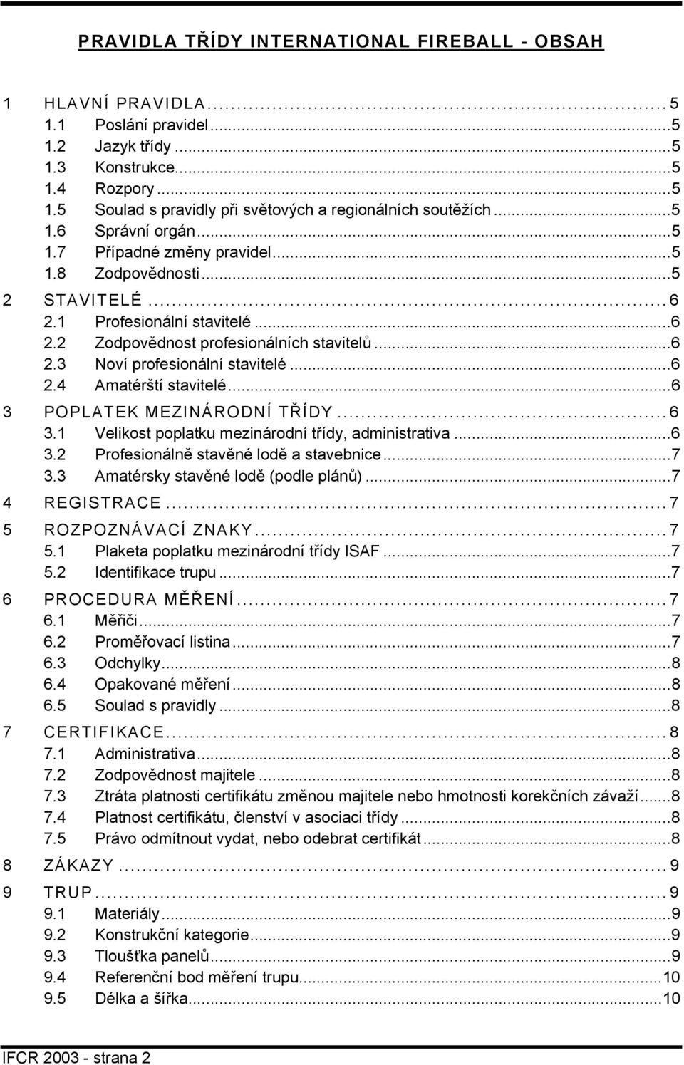 ..6 2.4 Amatérští stavitelé...6 3 POPLATEK MEZINÁRODNÍ TŘÍDY...6 3.1 Velikost poplatku mezinárodní třídy, administrativa...6 3.2 Profesionálně stavěné lodě a stavebnice...7 3.