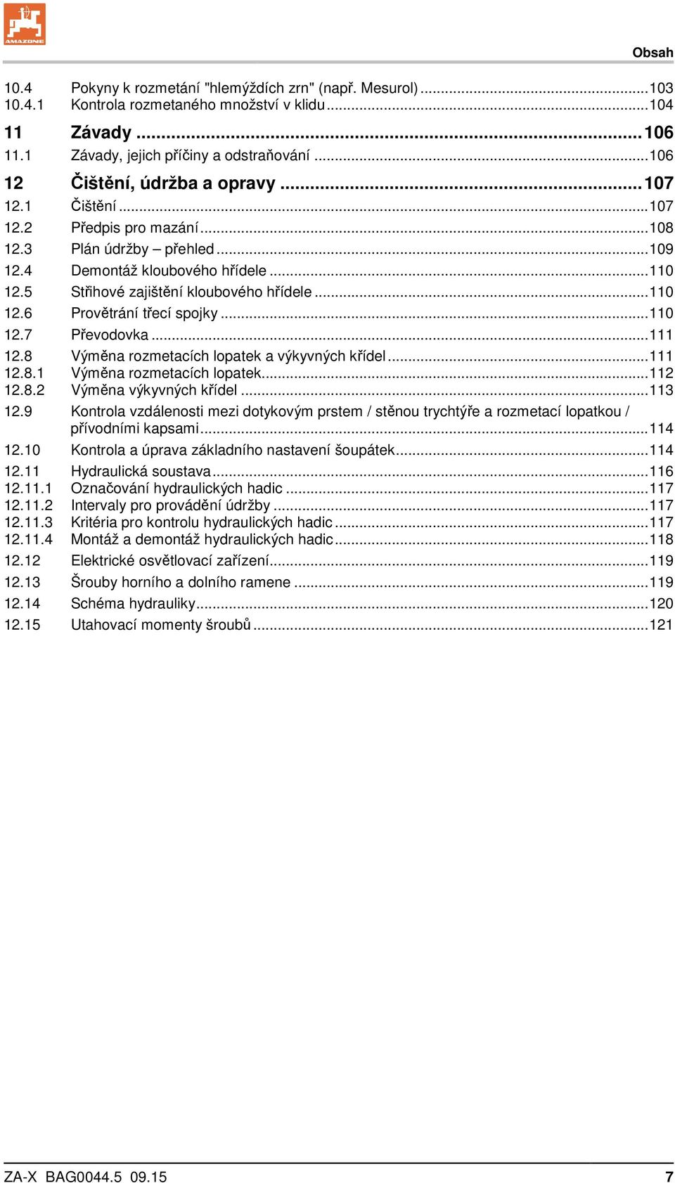 5 Střihové zajištění kloubového hřídele... 110 12.6 Provětrání třecí spojky... 110 12.7 Převodovka... 111 12.8 Výměna rozmetacích lopatek a výkyvných křídel... 111 12.8.1 Výměna rozmetacích lopatek.