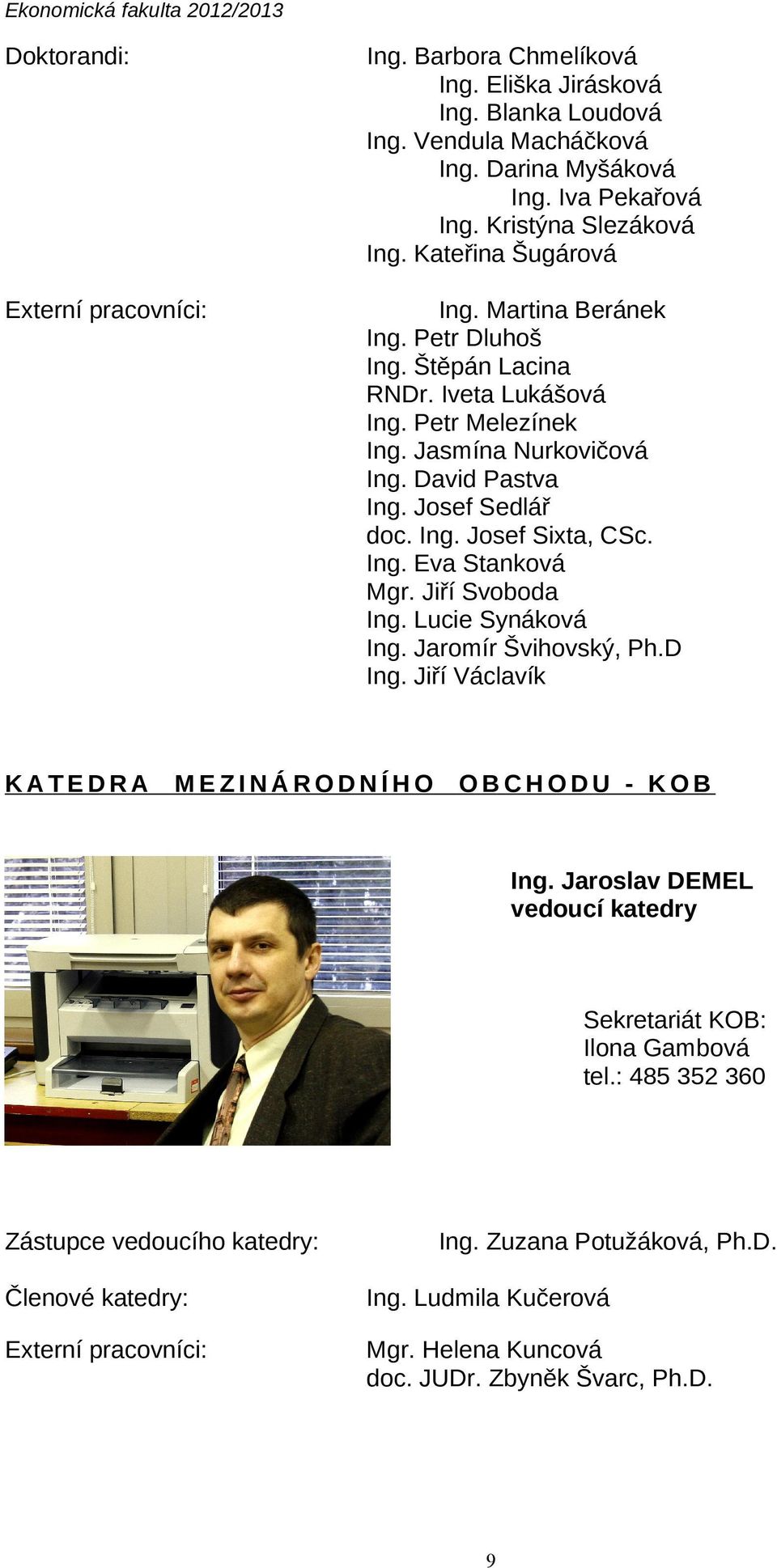 Josef Sedlář doc. Ing. Josef Sixta, CSc. Ing. Eva Stanková Mgr. Jiří Svoboda Ing. Lucie Synáková Ing. Jaromír Švihovský, Ph.D Ing. Jiří Václavík KATEDRA MEZINÁRODNÍHO OBCHODU - KOB Ing.