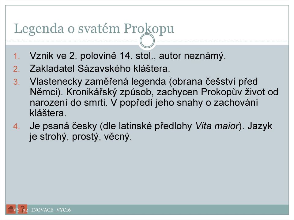 Kronikářský způsob, zachycen Prokopův život od narození do smrti.