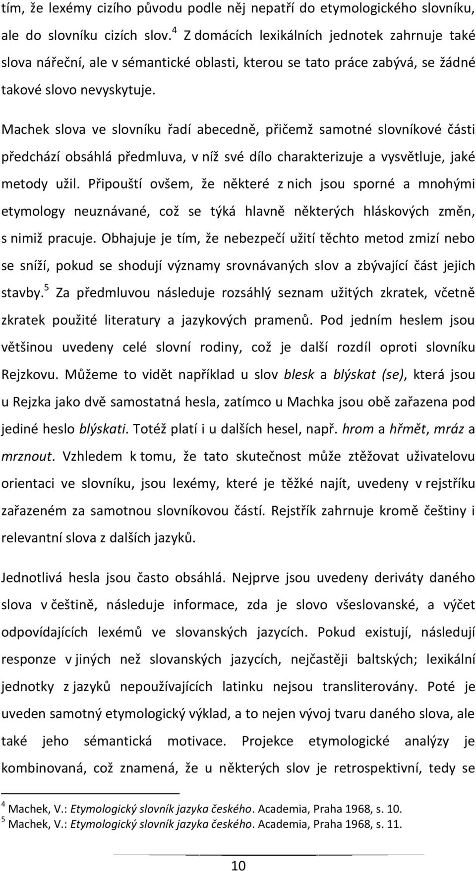 Machek slova ve slovníku řadí abecedně, přičemž samotné slovníkové části předchází obsáhlá předmluva, v níž své dílo charakterizuje a vysvětluje, jaké metody užil.