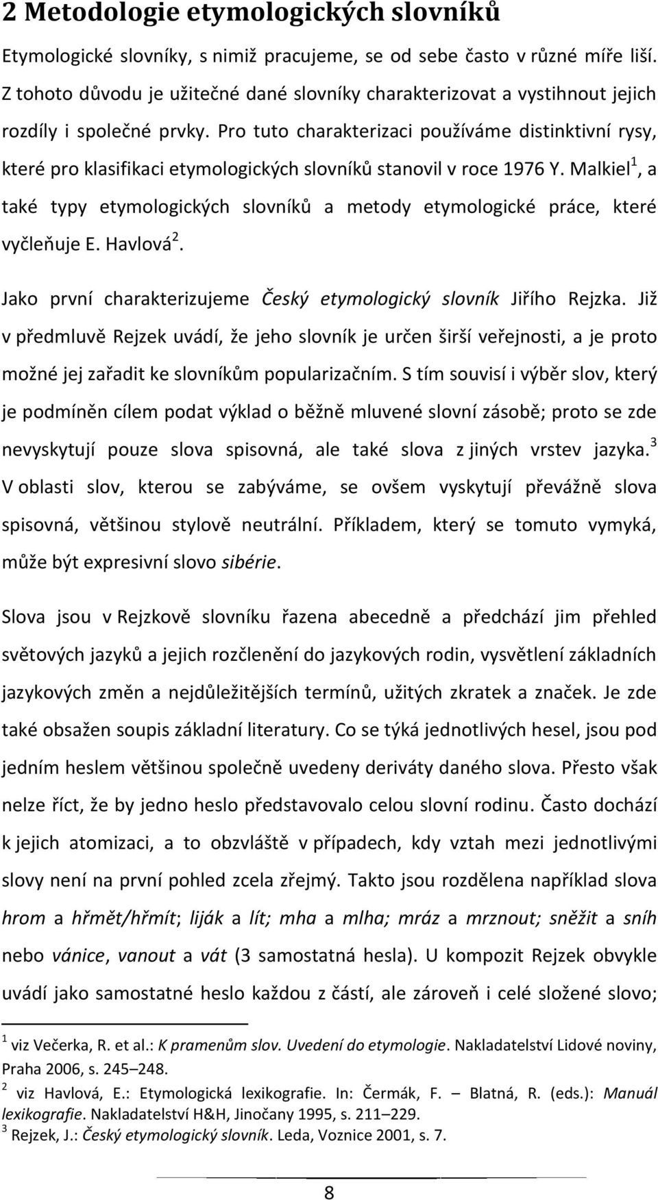 Pro tuto charakterizaci používáme distinktivní rysy, které pro klasifikaci etymologických slovníků stanovil v roce 1976 Y.