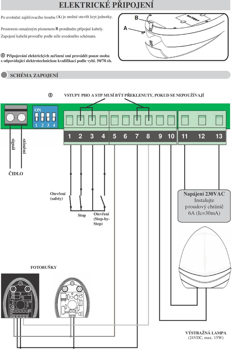 A B ipojování elektrických za ízení smí provád t pouze osoba s odpovídající elektrotechnickou kvalifikací podle vyhl. 50/78 sb.