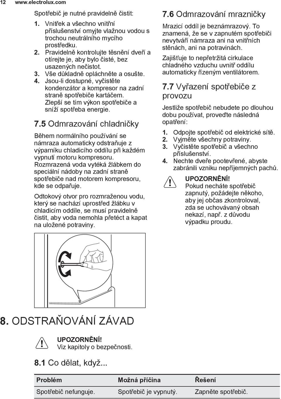 Jsou-li dostupné, vyčistěte kondenzátor a kompresor na zadní straně spotřebiče kartáčem. Zlepší se tím výkon spotřebiče a sníží spotřeba energie. 7.