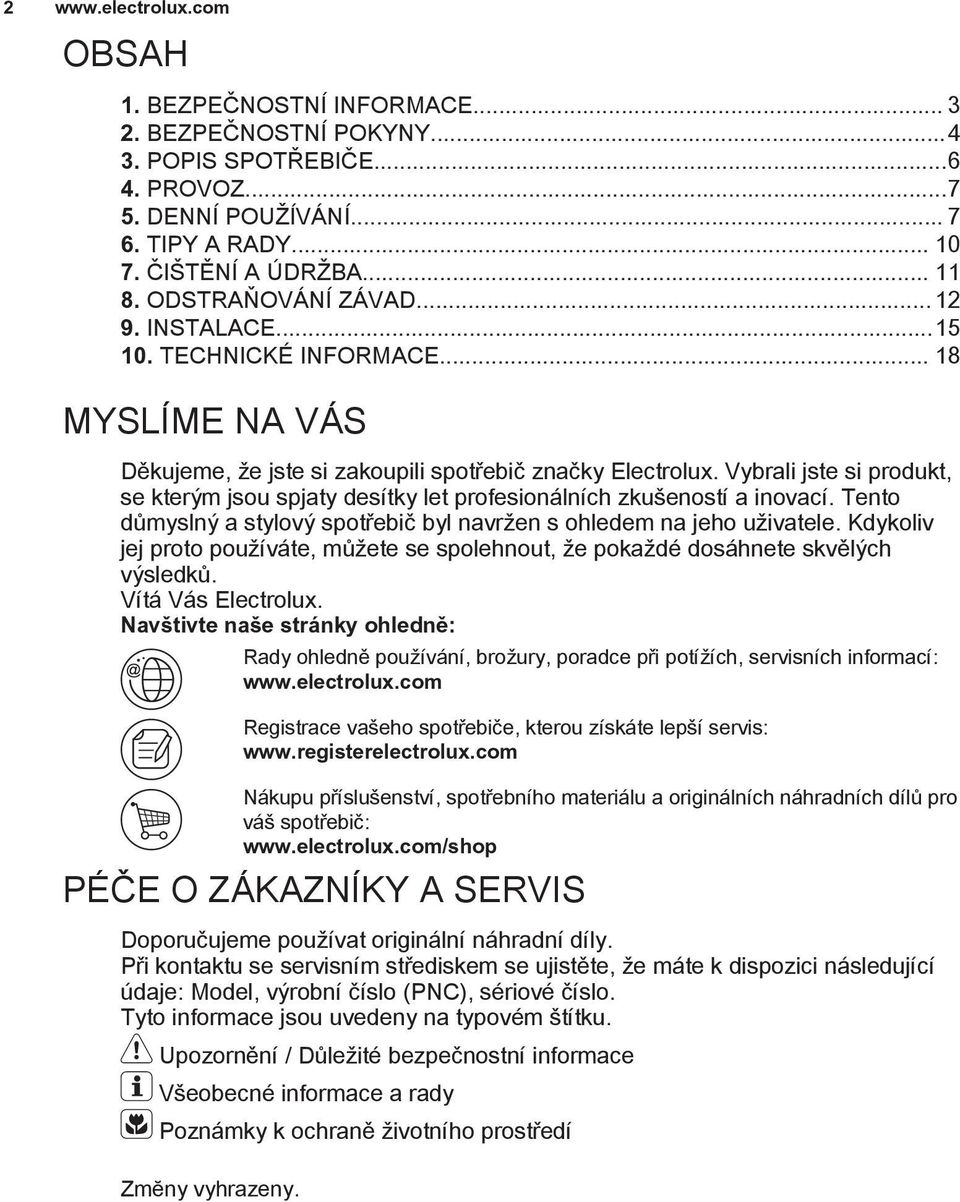 Vybrali jste si produkt, se kterým jsou spjaty desítky let profesionálních zkušeností a inovací. Tento důmyslný a stylový spotřebič byl navržen s ohledem na jeho uživatele.