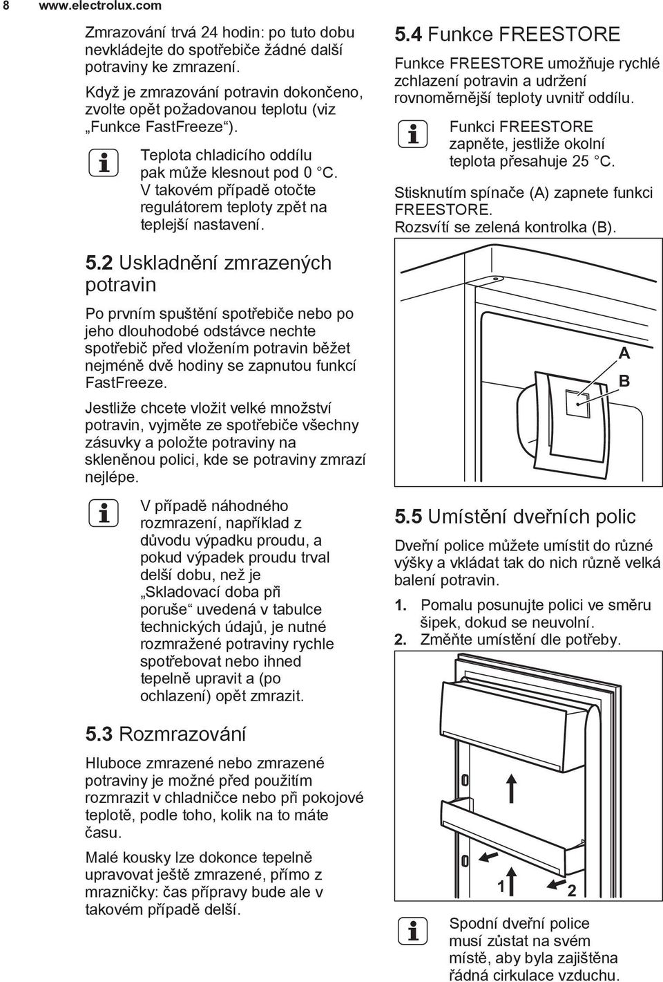 V takovém případě otočte regulátorem teploty zpět na teplejší nastavení. 5.